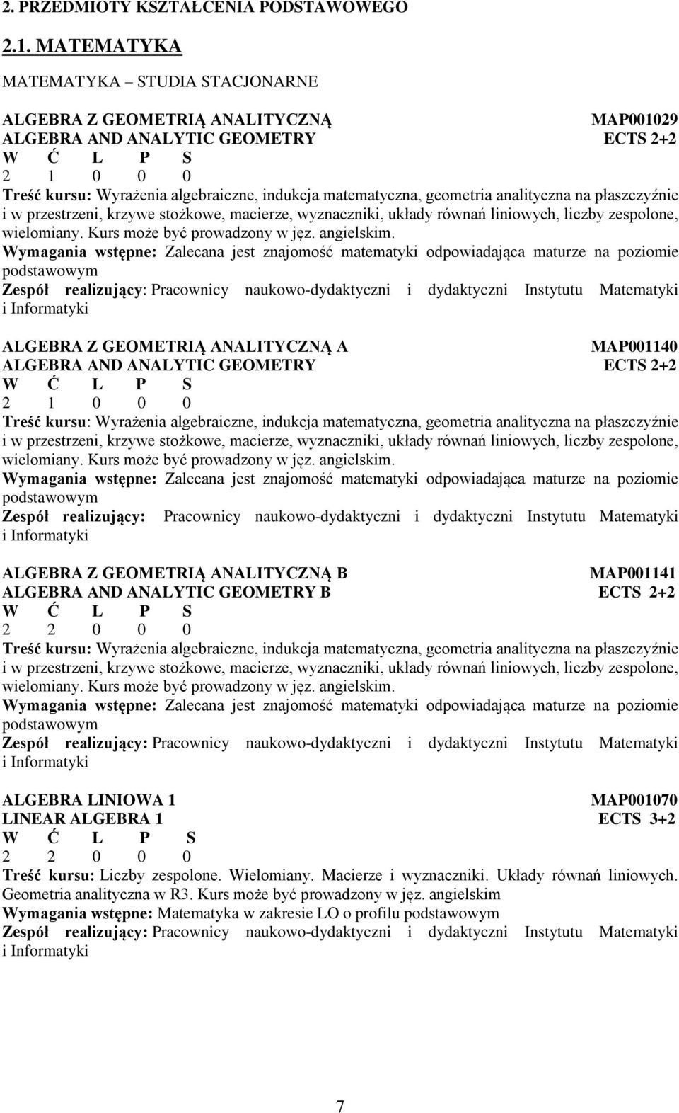 geometria analityczna na płaszczyźnie i w przestrzeni, krzywe stożkowe, macierze, wyznaczniki, układy równań liniowych, liczby zespolone, wielomiany. Kurs może być prowadzony w jęz. angielskim.