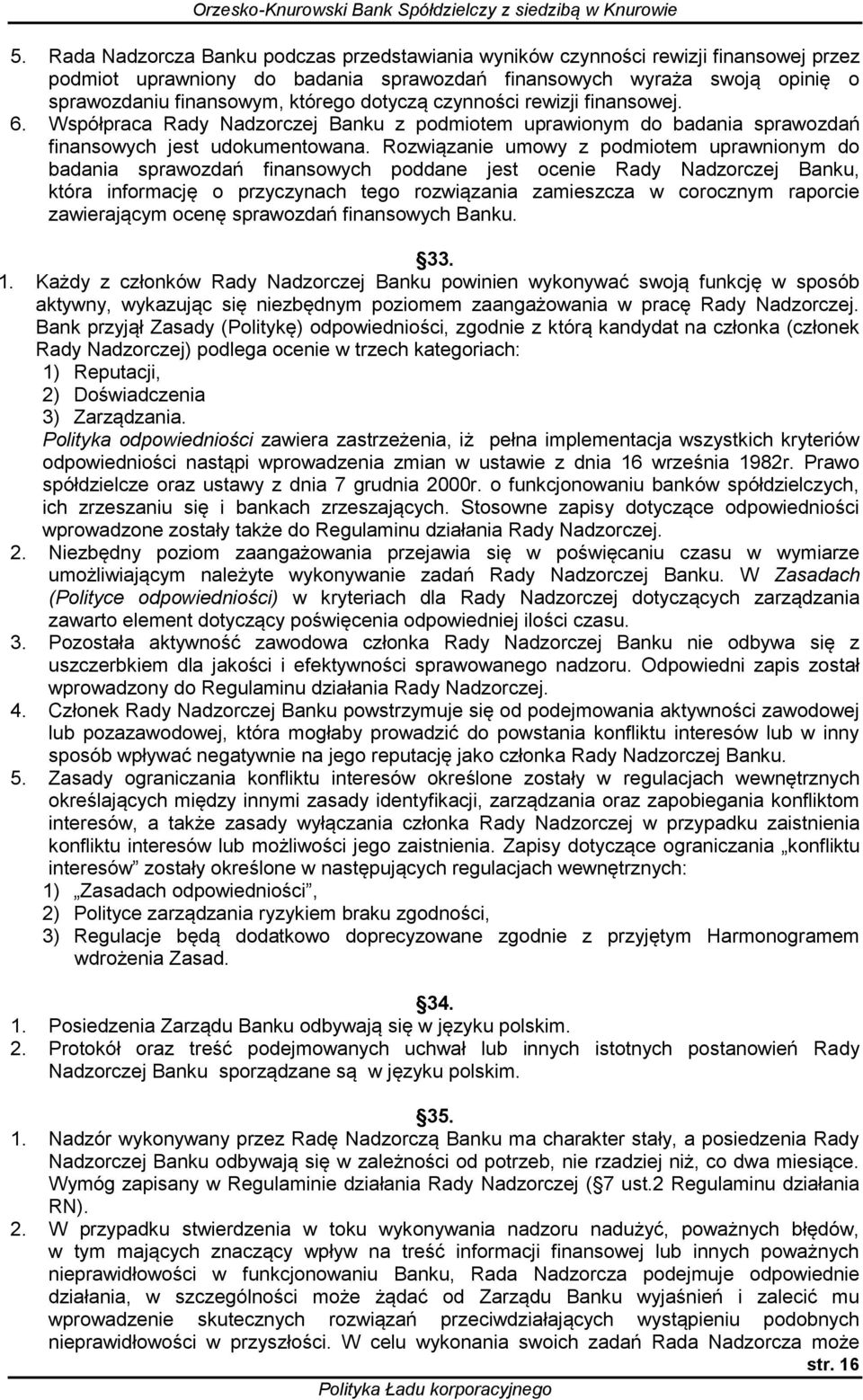 Rozwiązanie umowy z podmiotem uprawnionym do badania sprawozdań finansowych poddane jest ocenie Rady Nadzorczej Banku, która informację o przyczynach tego rozwiązania zamieszcza w corocznym raporcie