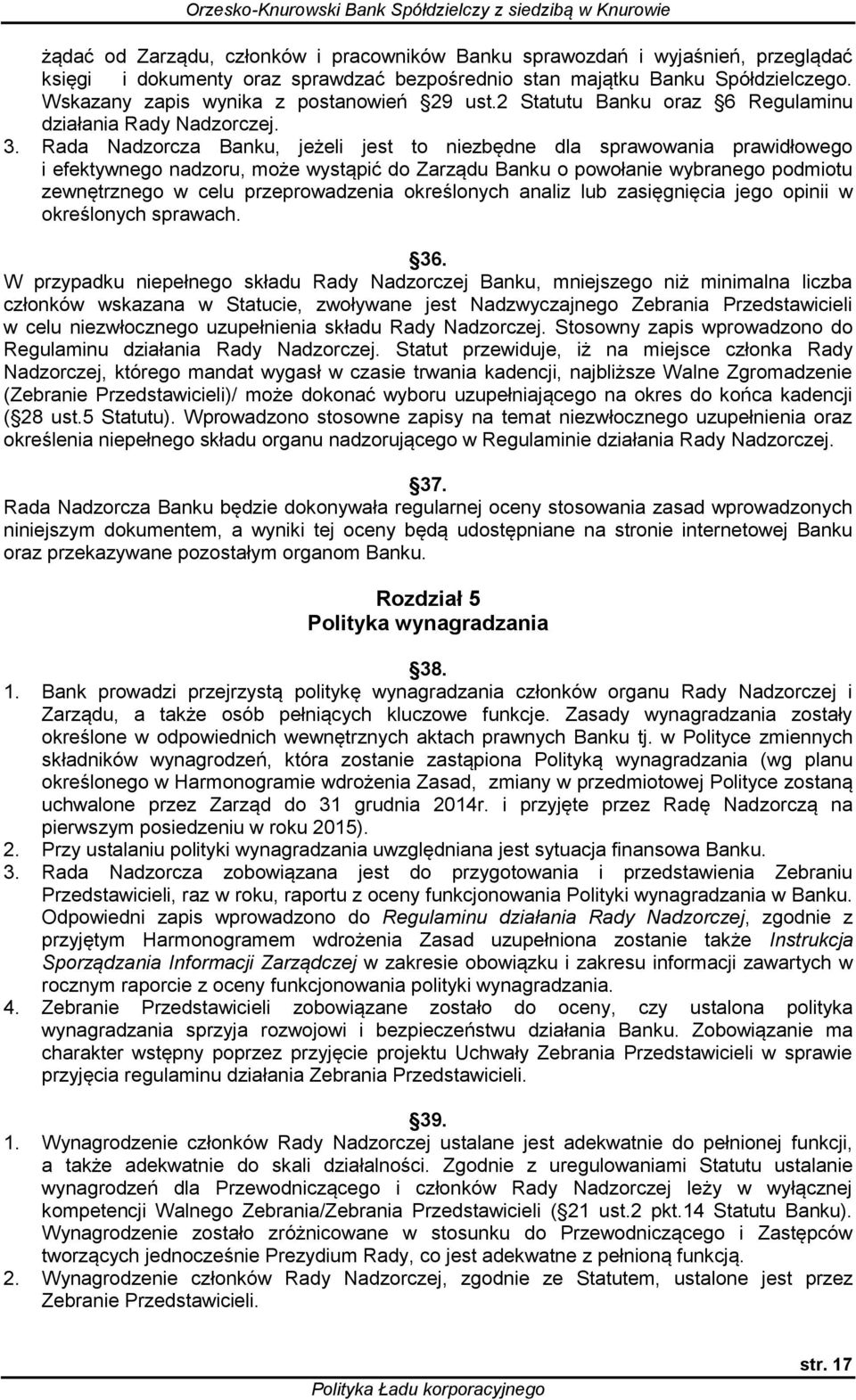 Rada Nadzorcza Banku, jeżeli jest to niezbędne dla sprawowania prawidłowego i efektywnego nadzoru, może wystąpić do Zarządu Banku o powołanie wybranego podmiotu zewnętrznego w celu przeprowadzenia