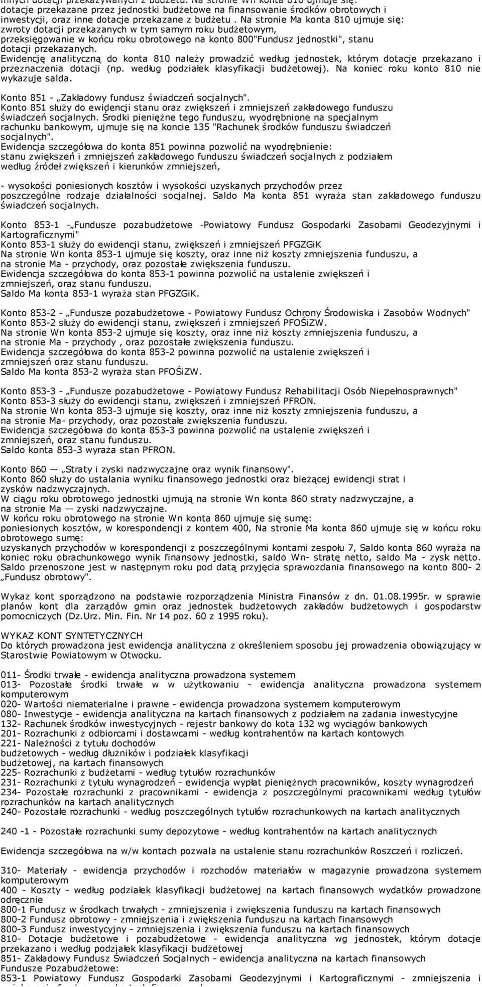 Na stronie Ma konta 810 ujmuje się: zwroty dotacji przekazanych w tym samym roku budŝetowym, przeksięgowanie w końcu roku obrotowego na konto 800"Fundusz jednostki", stanu dotacji przekazanych.