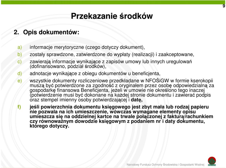 NFOŚiGW w formie kserokopii muszą być potwierdzone za zgodność z oryginałem przez osobę odpowiedzialną za gospodarkę finansowa Beneficjenta, jeżeli w umowie nie określono tego inaczej (potwierdzenie