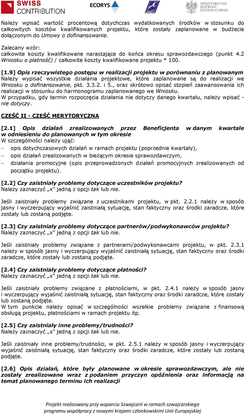 9] Opis rzeczywistego postępu w realizacji projektu w porównaniu z planowanym Należy wypisać wszystkie działania projektowe, które zaplanowane są do realizacji we Wniosku o dofinansowanie, pkt. 3.3.2.