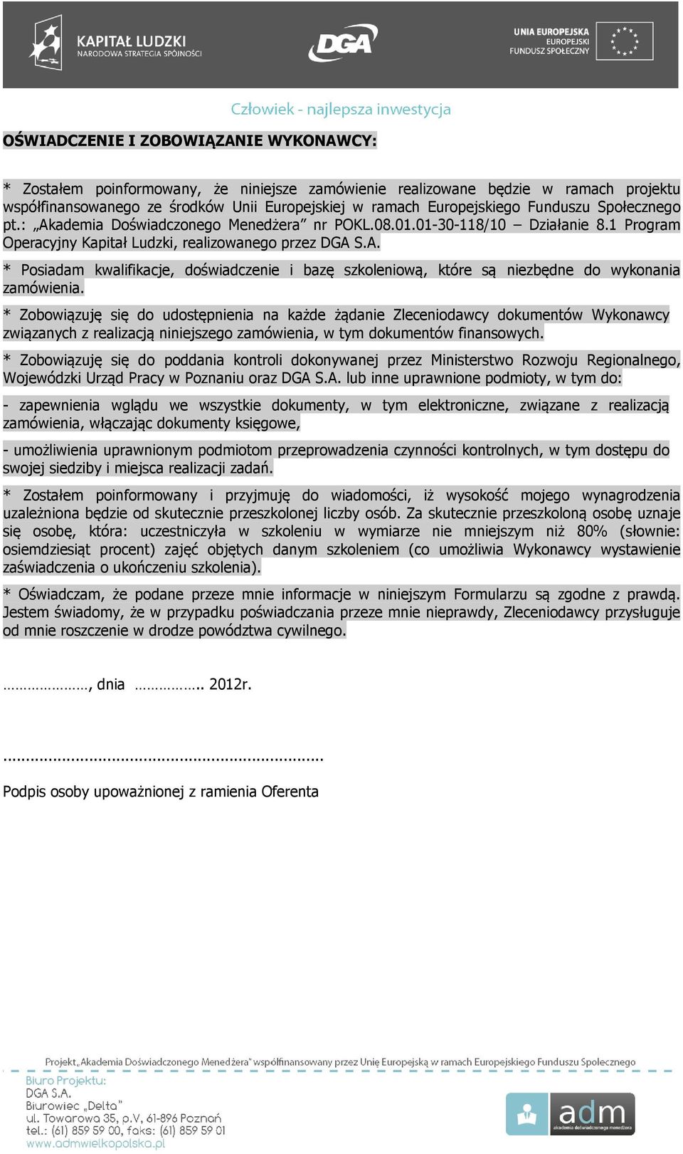 * Zobowiązuję się do udostępnienia na każde żądanie Zleceniodawcy dokumentów Wykonawcy związanych z realizacją niniejszego zamówienia, w tym dokumentów finansowych.