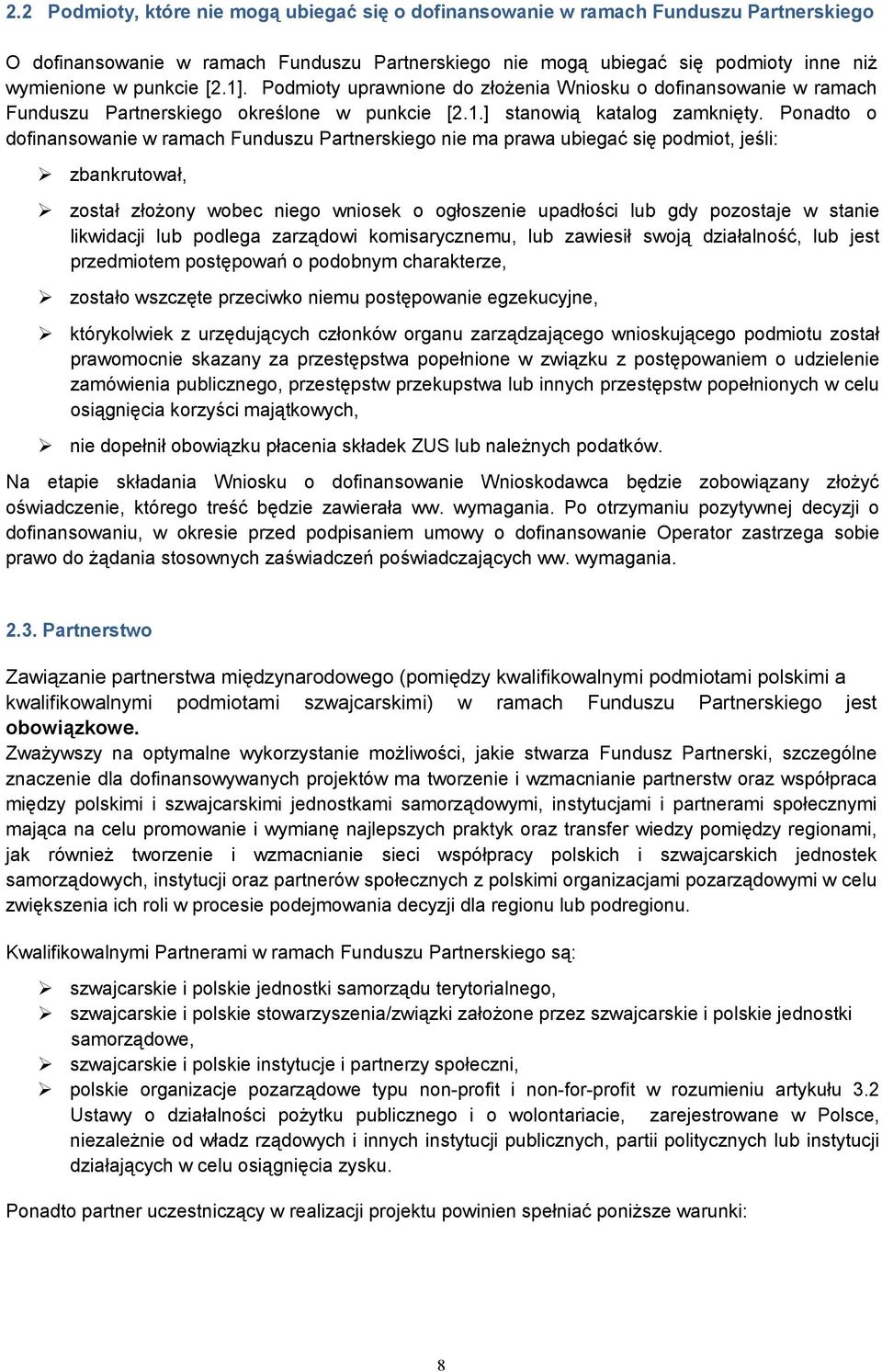 Ponadto o dofinansowanie w ramach Funduszu Partnerskiego nie ma prawa ubiegać się podmiot, jeśli: zbankrutował, został złoŝony wobec niego wniosek o ogłoszenie upadłości lub gdy pozostaje w stanie