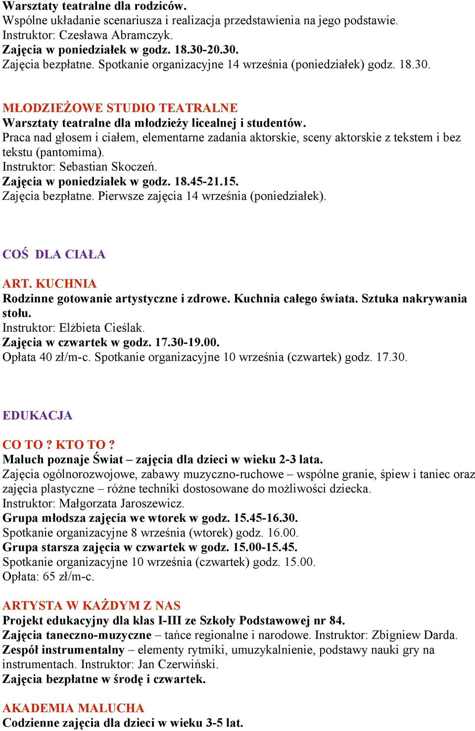 Praca nad głosem i ciałem, elementarne zadania aktorskie, sceny aktorskie z tekstem i bez tekstu (pantomima). Instruktor: Sebastian Skoczeń. Zajęcia w poniedziałek w godz. 18.45-21.15.