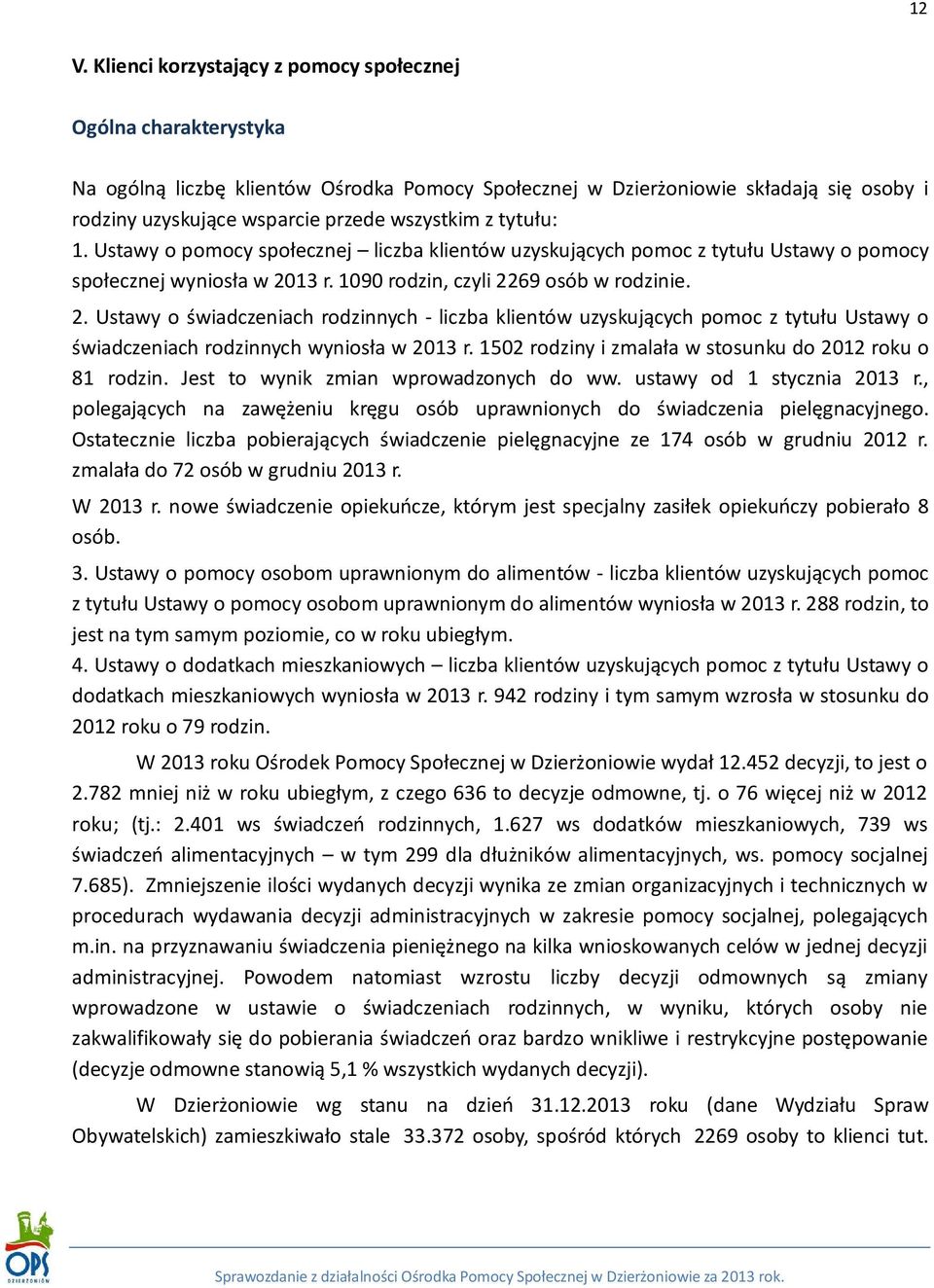 13 r. 1090 rodzin, czyli 2269 osób w rodzinie. 2. Ustawy o świadczeniach rodzinnych - liczba klientów uzyskujących pomoc z tytułu Ustawy o świadczeniach rodzinnych wyniosła w 2013 r.