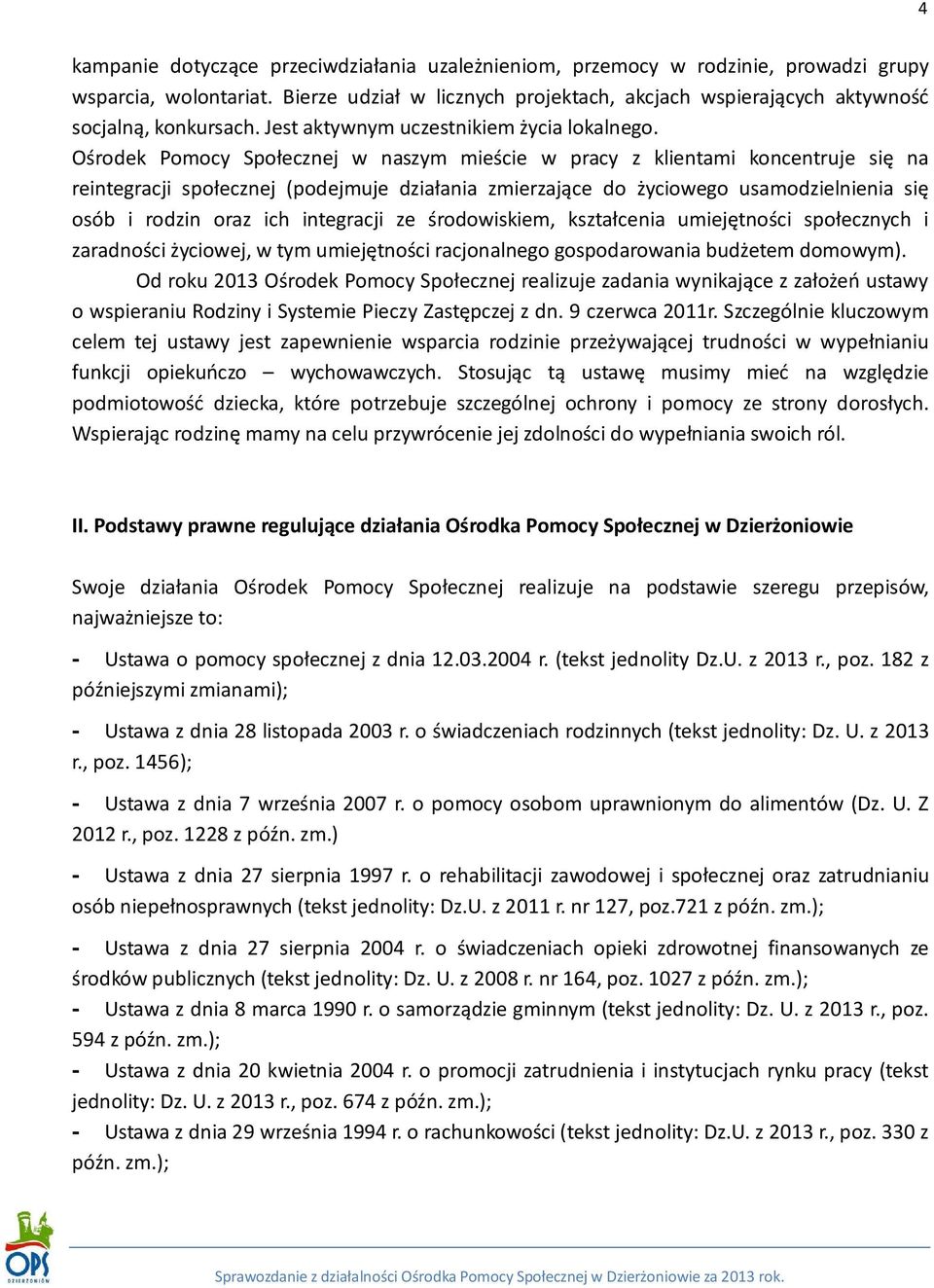 Ośrodek Pomocy Społecznej w naszym mieście w pracy z klientami koncentruje się na reintegracji społecznej (podejmuje działania zmierzające do życiowego usamodzielnienia się osób i rodzin oraz ich