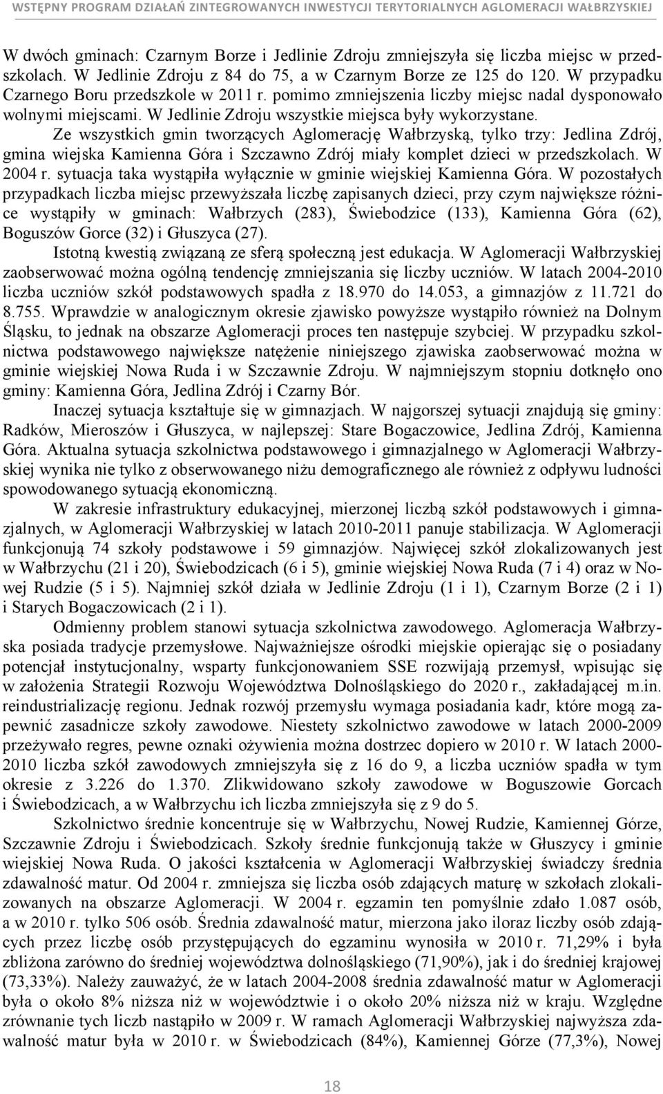 Ze wszystkich gmin tworzących Aglomerację Wałbrzyską, tylko trzy: Jedlina Zdrój, gmina wiejska Kamienna Góra i Szczawno Zdrój miały komplet dzieci w przedszkolach. W 004 r.