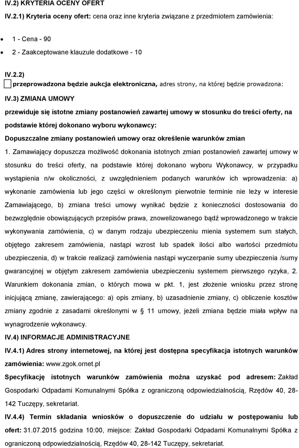 1. Zamawiający dpuszcza mżliwść dknania isttnych zmian pstanwień zawartej umwy w stsunku d treści ferty, na pdstawie której dknan wybru Wyknawcy, w przypadku wystąpienia n/w klicznści, z