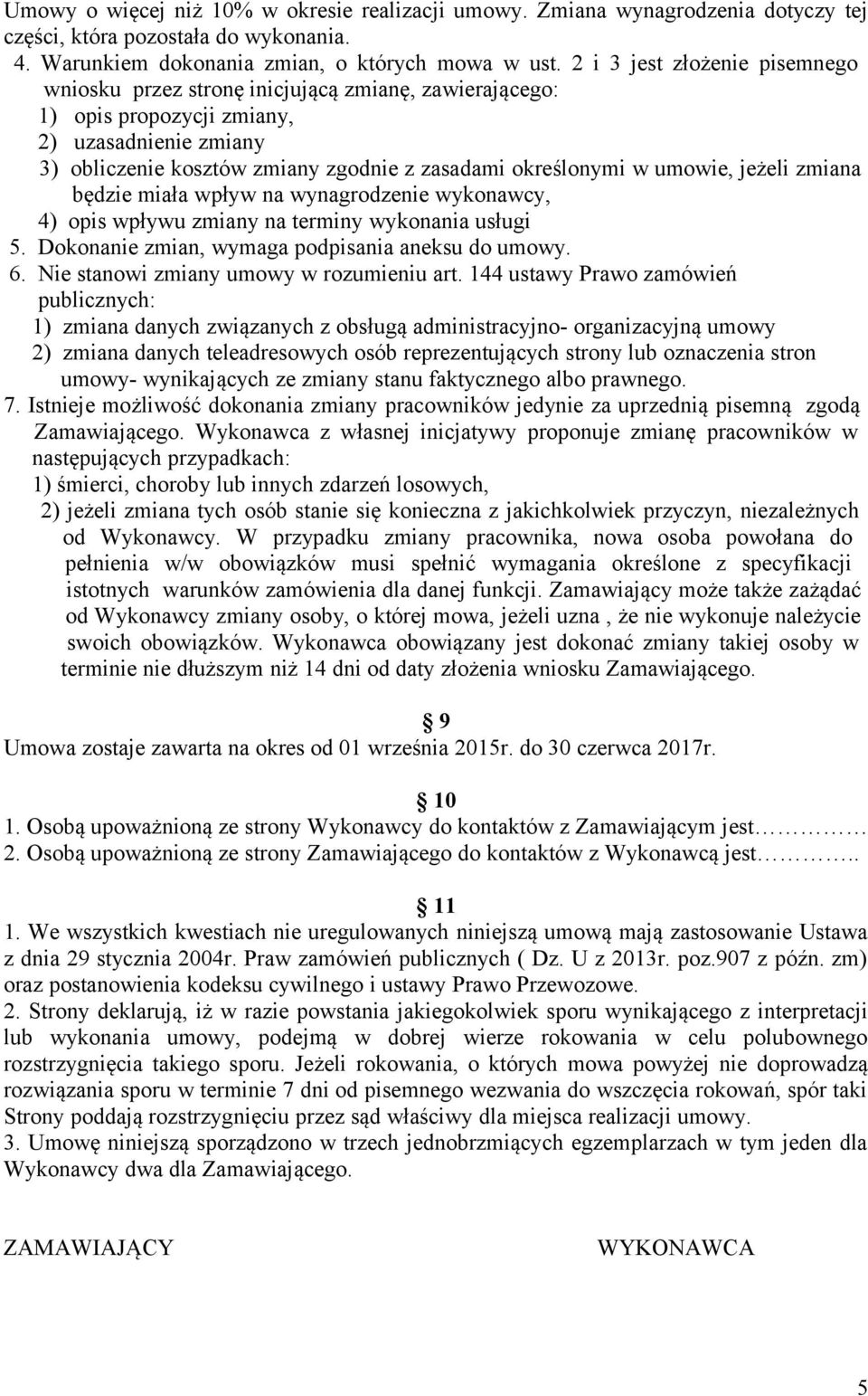 umowie, jeżeli zmiana będzie miała wpływ na wynagrodzenie wykonawcy, 4) opis wpływu zmiany na terminy wykonania usługi 5. Dokonanie zmian, wymaga podpisania aneksu do umowy. 6.