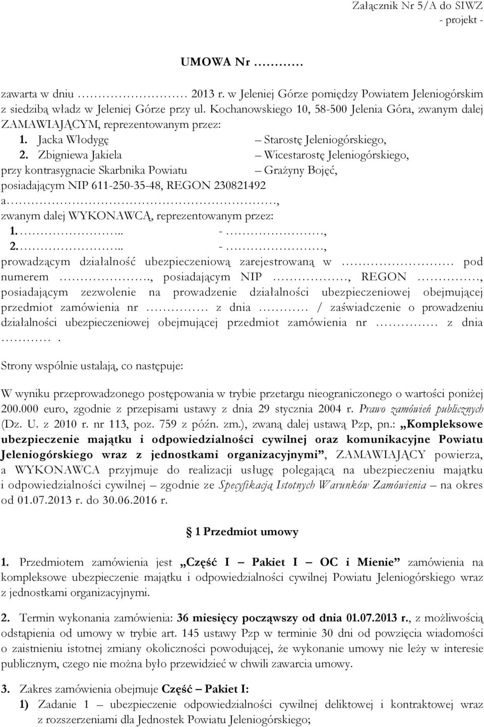 Zbigniewa Jakiela Wicestarostę Jeleniogórskiego, przy kontrasygnacie Skarbnika Powiatu GraŜyny Bojęć, posiadającym NIP 611-250-35-48, REGON 230821492 a, zwanym dalej WYKONAWCĄ, reprezentowanym przez: