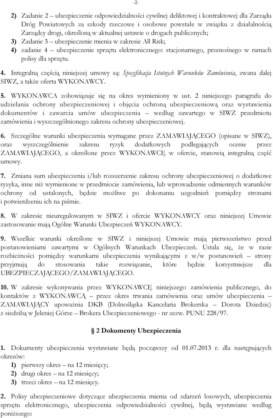 polisy dla sprzętu. 4. Integralną częścią niniejszej umowy są: Specyfikacja Istotnych Warunków Zamówienia, zwana dalej SIWZ, a takŝe oferta WYKONAWCY. 5.