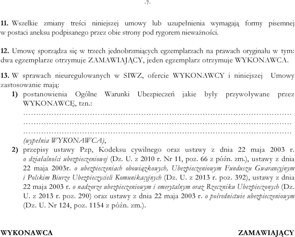 W sprawach nieuregulowanych w SIWZ, ofercie WYKONAWCY i niniejszej Umowy zastosowanie mają: 1) postanowienia Ogólne Warunki Ubezpieczeń jakie były przywoływane przez WYKONAWCĘ, tzn.