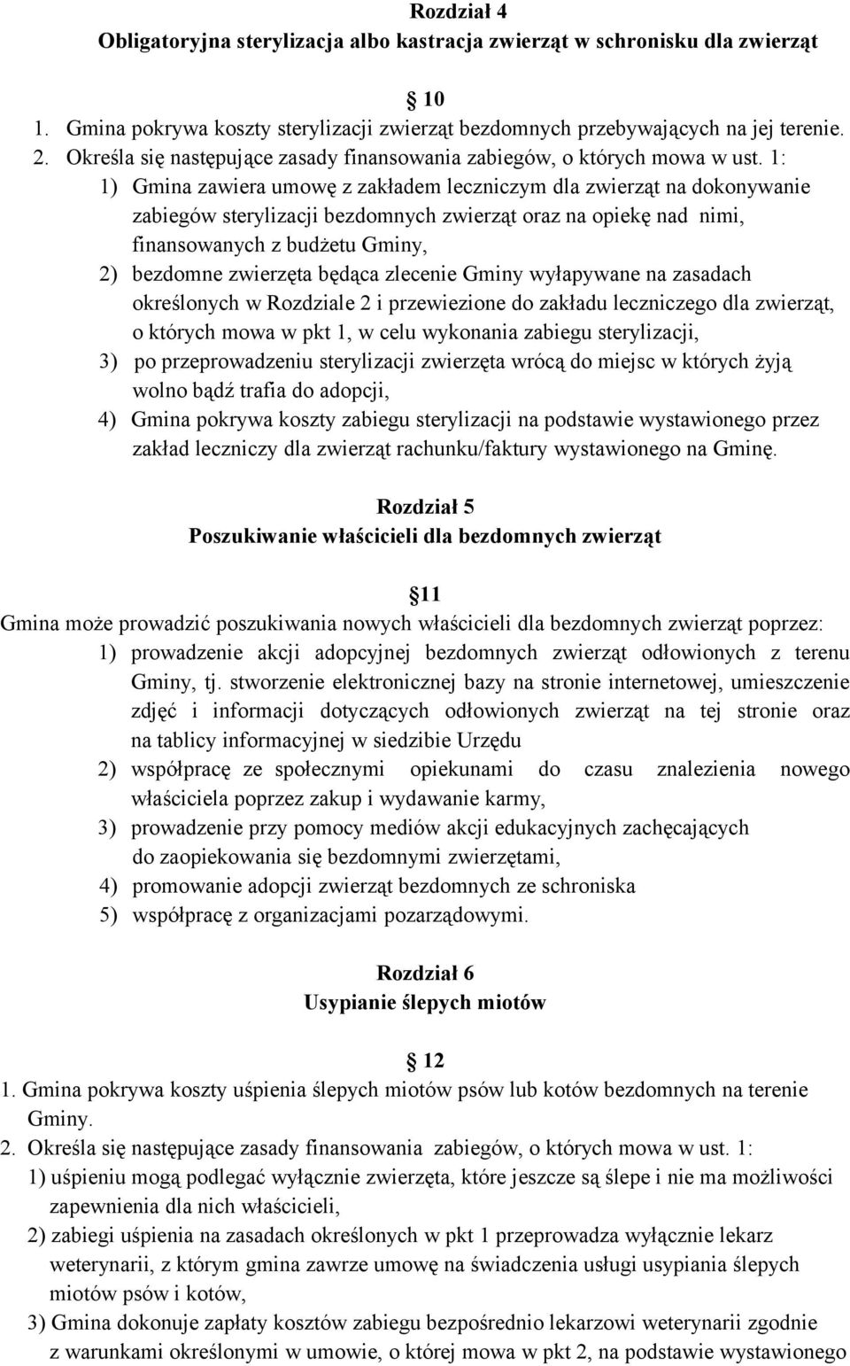 1: 1) Gmina zawiera umowę z zakładem leczniczym dla zwierząt na dokonywanie zabiegów sterylizacji bezdomnych zwierząt oraz na opiekę nad nimi, finansowanych z budżetu Gminy, 2) bezdomne zwierzęta