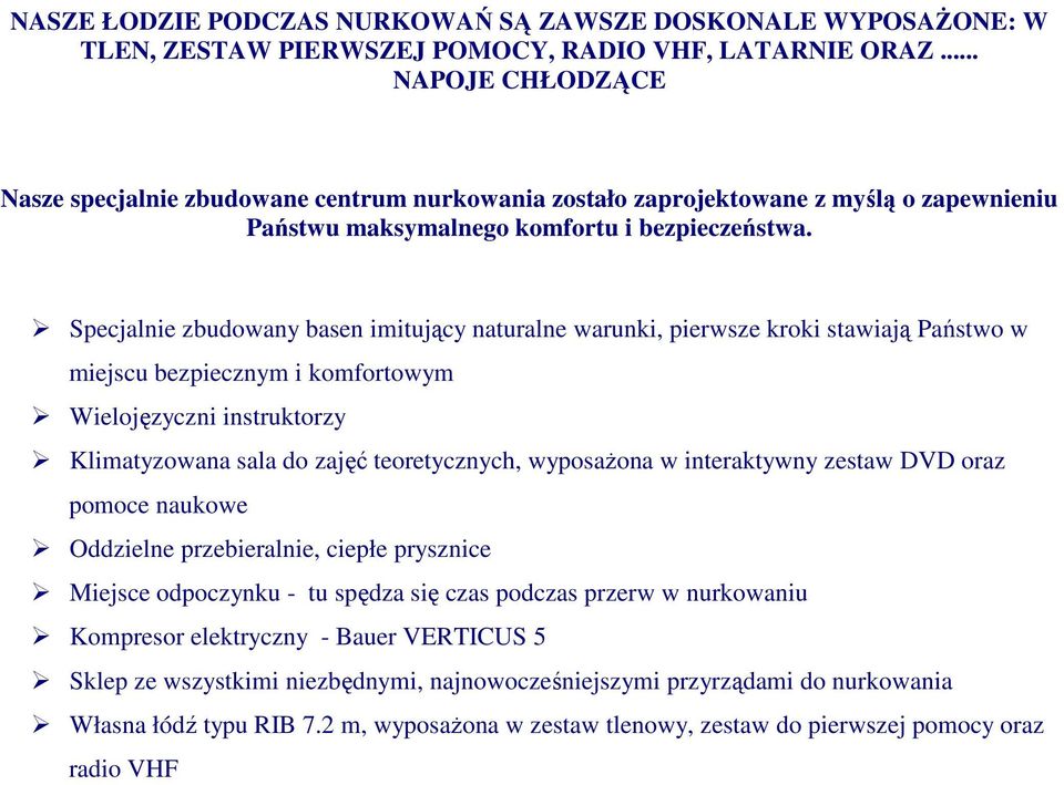 Specjalnie zbudowany basen imitujący naturalne warunki, pierwsze kroki stawiają Państwo w miejscu bezpiecznym i komfortowym Wielojęzyczni instruktorzy Klimatyzowana sala do zajęć teoretycznych,