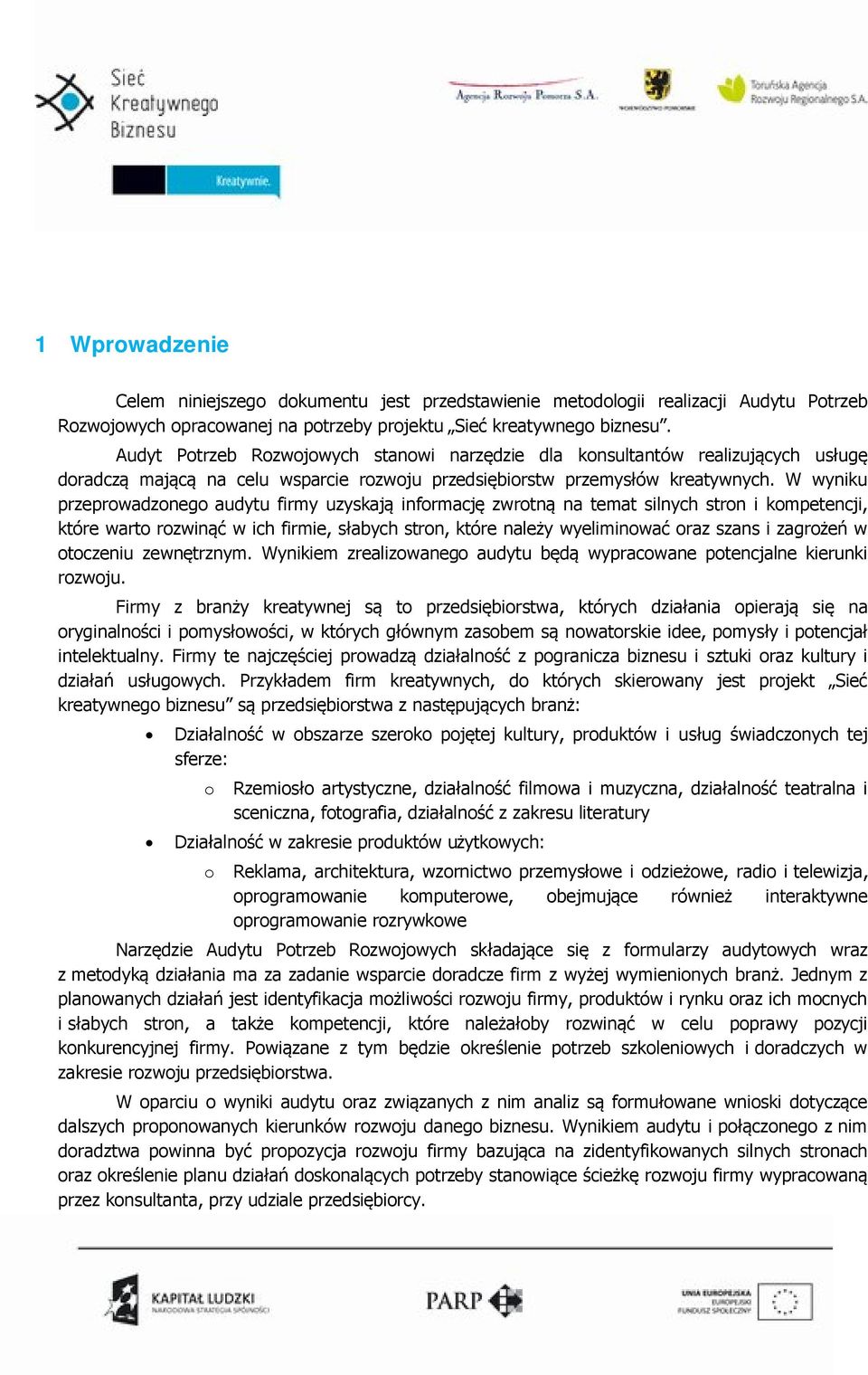 W wyniku przeprowadzonego audytu firmy uzyskają informację zwrotną na temat silnych stron i kompetencji, które warto rozwinąć w ich firmie, słabych stron, które należy wyeliminować oraz szans i