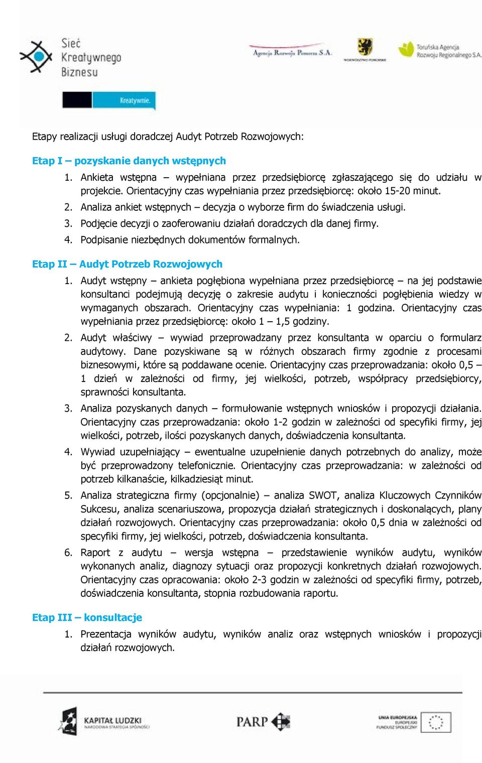 Podjęcie decyzji o zaoferowaniu działań doradczych dla danej firmy. 4. Podpisanie niezbędnych dokumentów formalnych. Etap II Audyt Potrzeb Rozwojowych 1.