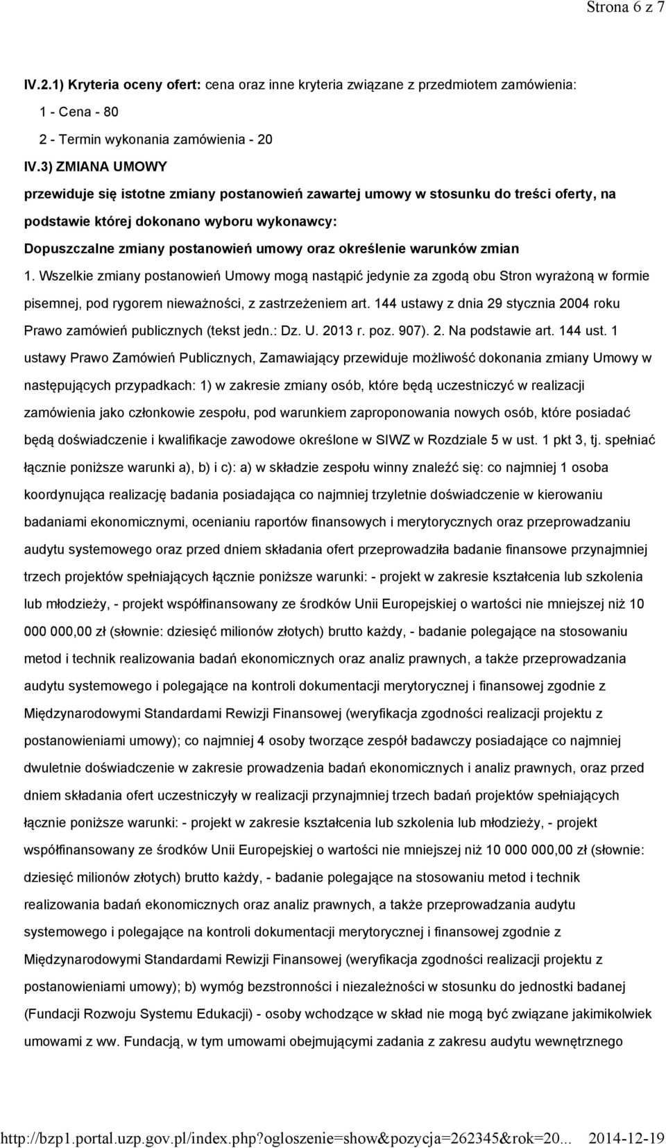 określenie warunków zmian 1. Wszelkie zmiany postanowień Umowy mogą nastąpić jedynie za zgodą obu Stron wyrażoną w formie pisemnej, pod rygorem nieważności, z zastrzeżeniem art.