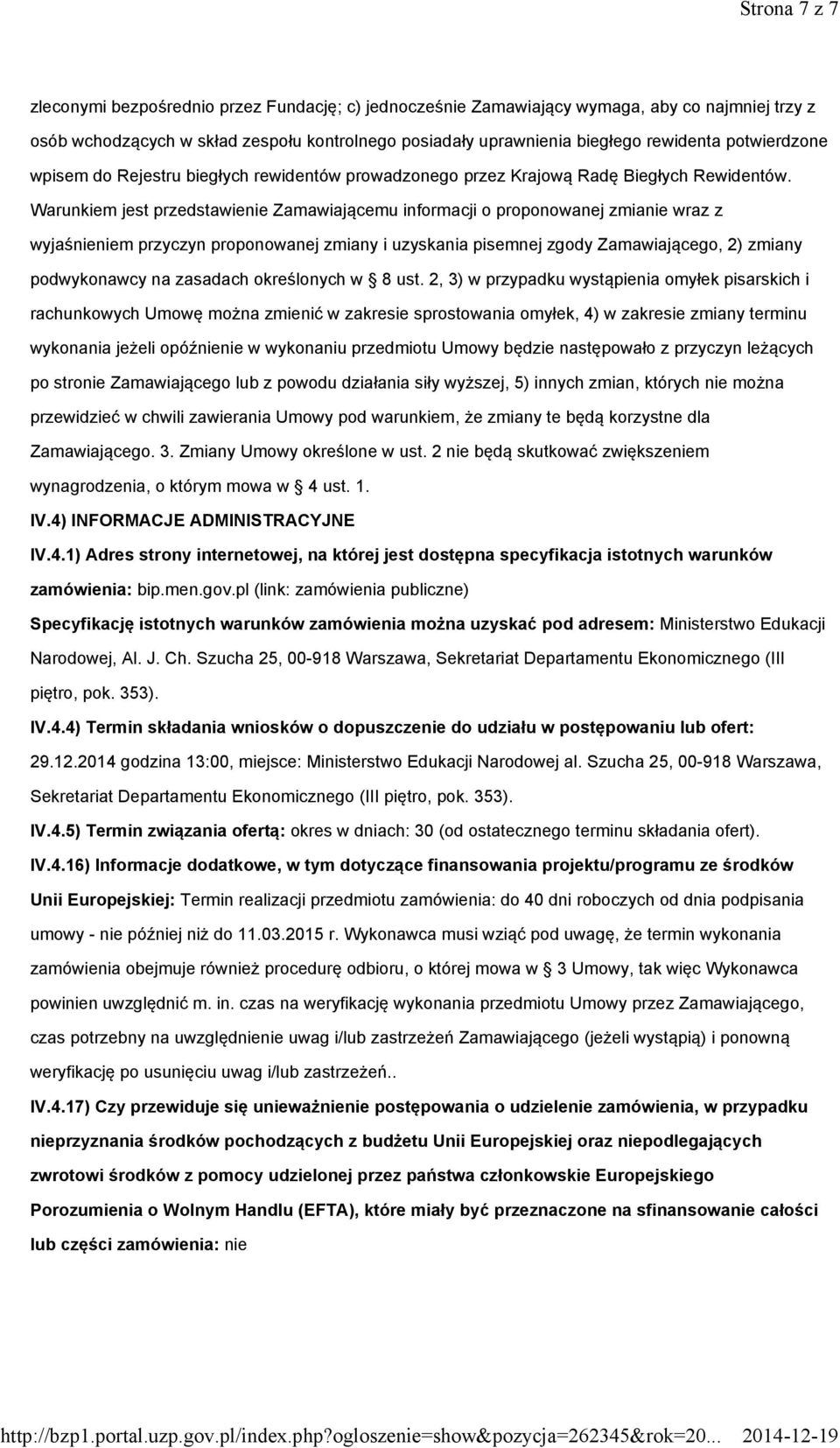 Warunkiem jest przedstawienie Zamawiającemu informacji o proponowanej zmianie wraz z wyjaśnieniem przyczyn proponowanej zmiany i uzyskania pisemnej zgody Zamawiającego, 2) zmiany podwykonawcy na