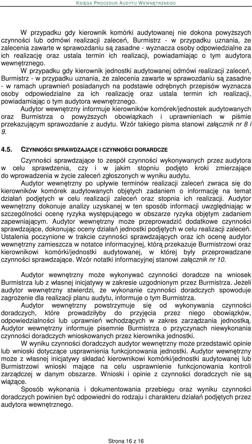 W przypadku gdy kierownik jednostki audytowanej odmówi realizacji zaleceń, Burmistrz - w przypadku uznania, Ŝe zalecenia zawarte w sprawozdaniu są zasadne - w ramach uprawnień posiadanych na