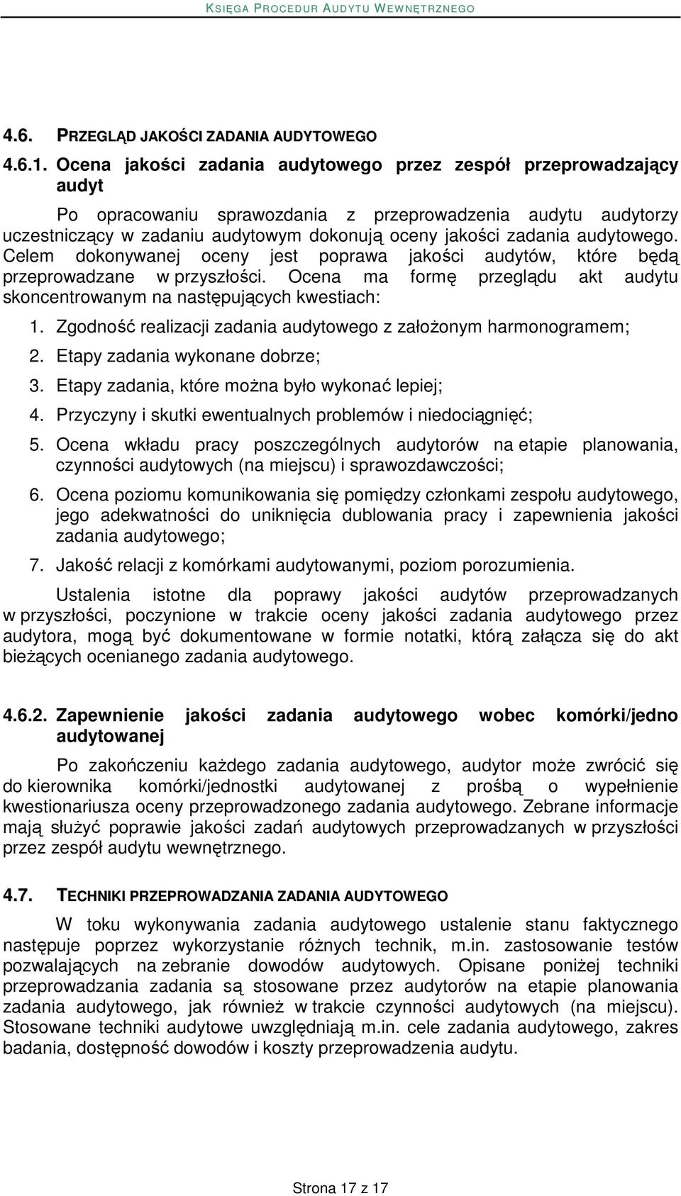 audytowego. Celem dokonywanej oceny jest poprawa jakości audytów, które będą przeprowadzane w przyszłości. Ocena ma formę przeglądu akt audytu skoncentrowanym na następujących kwestiach: 1.