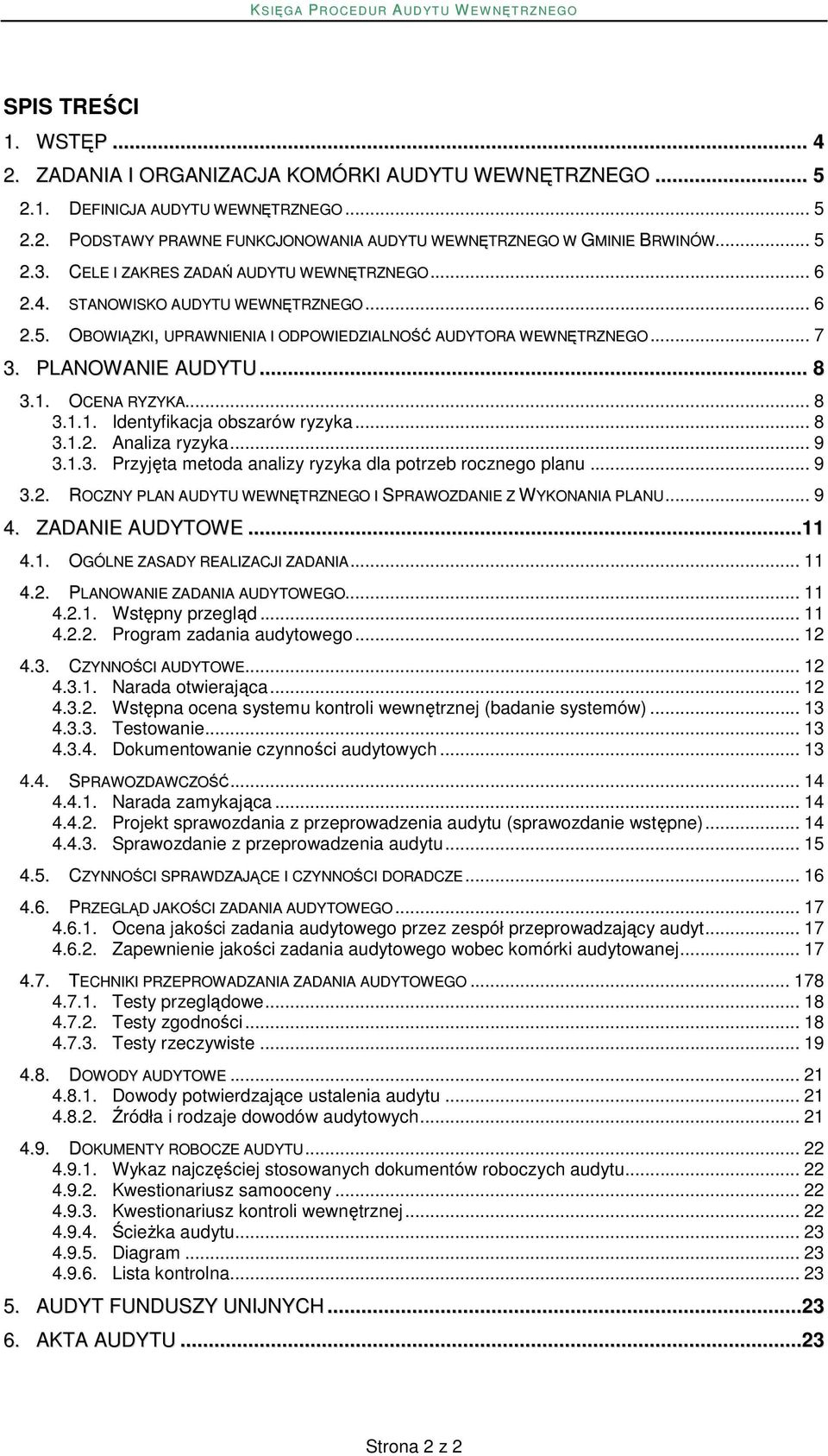 OCENA RYZYKA... 8 3.1.1. Identyfikacja obszarów ryzyka... 8 3.1.2. Analiza ryzyka... 9 3.1.3. Przyjęta metoda analizy ryzyka dla potrzeb rocznego planu... 9 3.2. ROCZNY PLAN AUDYTU WEWNĘTRZNEGO I SPRAWOZDANIE Z WYKONANIA PLANU.