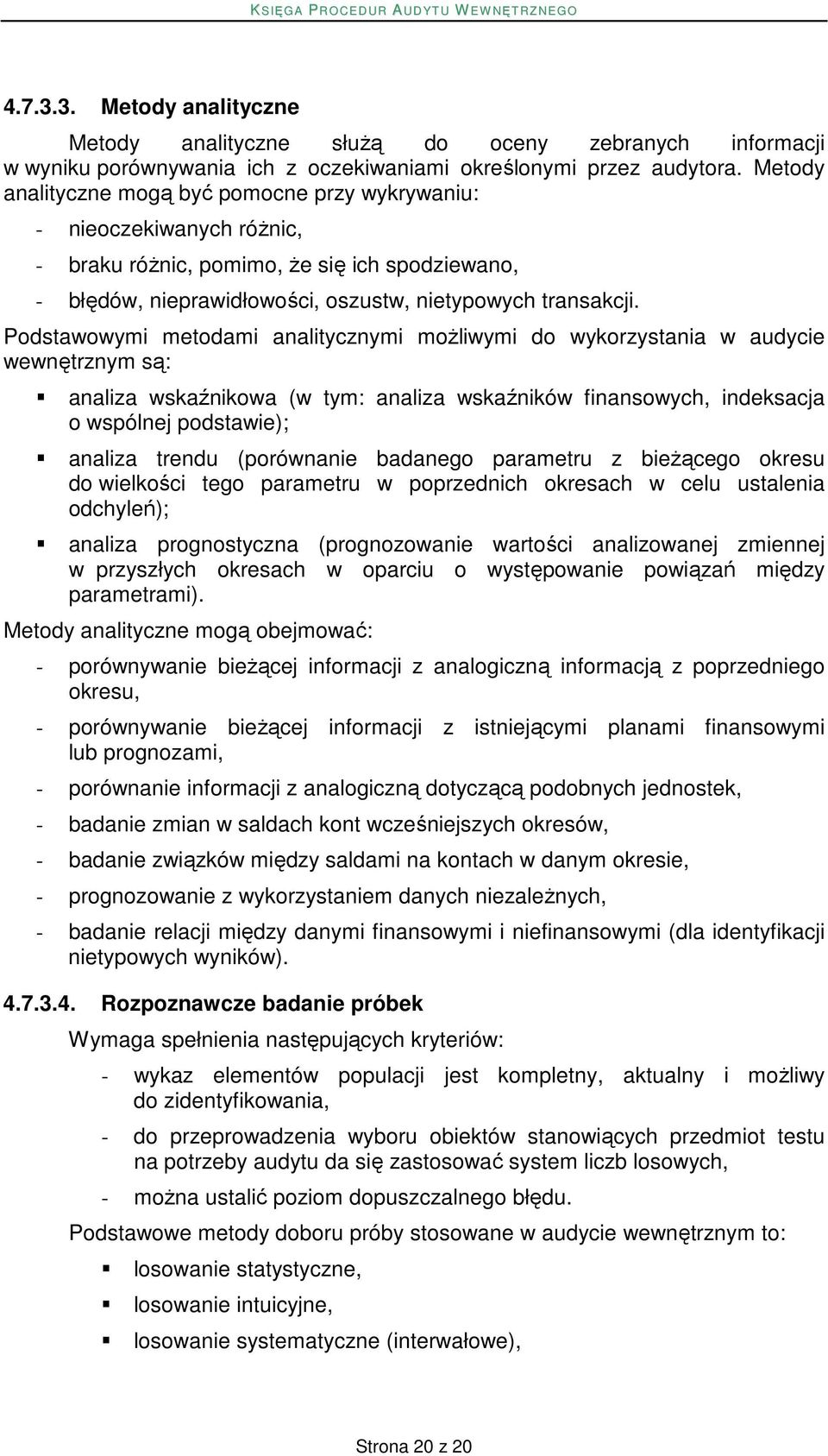 Podstawowymi metodami analitycznymi moŝliwymi do wykorzystania w audycie wewnętrznym są: analiza wskaźnikowa (w tym: analiza wskaźników finansowych, indeksacja o wspólnej podstawie); analiza trendu