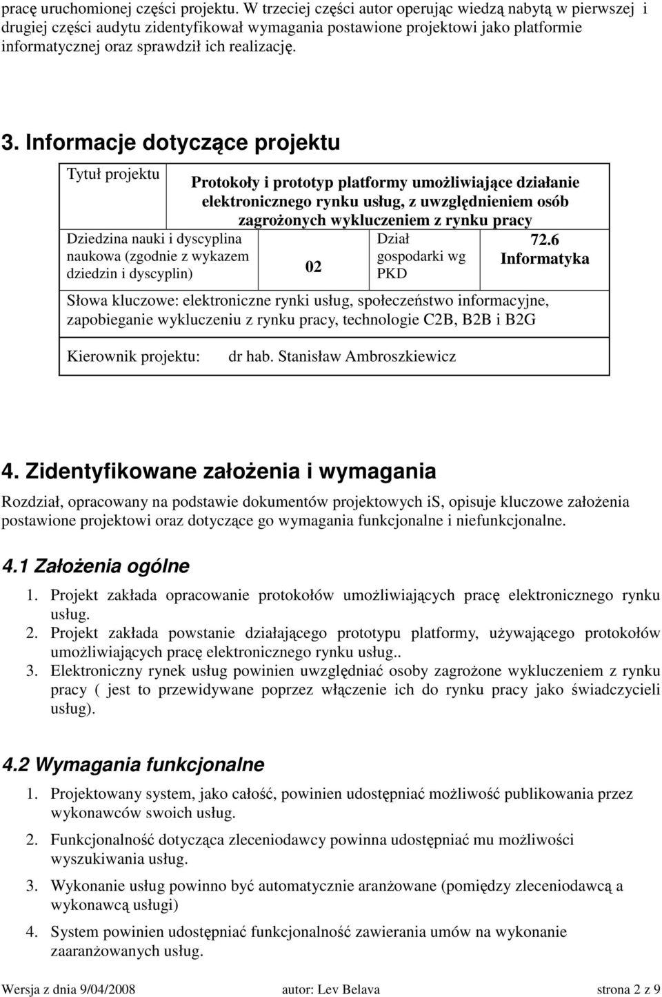 Informacje dotyczce projektu Tytuł projektu Protokoły i prototyp platformy umoliwiajce działanie elektronicznego rynku usług, z uwzgldnieniem osób zagroonych wykluczeniem z rynku pracy Dziedzina