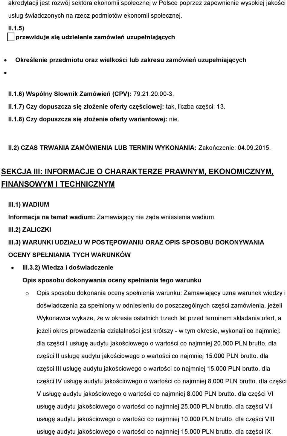 6) Wspólny Słownik Zamówień (CPV): 79.21.20.00-3. II.1.7) Czy dopuszcza się złożenie oferty częściowej: tak, liczba części: 13. II.1.8) Czy dopuszcza się złożenie oferty wariantowej: nie. II.2) CZAS TRWANIA ZAMÓWIENIA LUB TERMIN WYKONANIA: Zakończenie: 04.