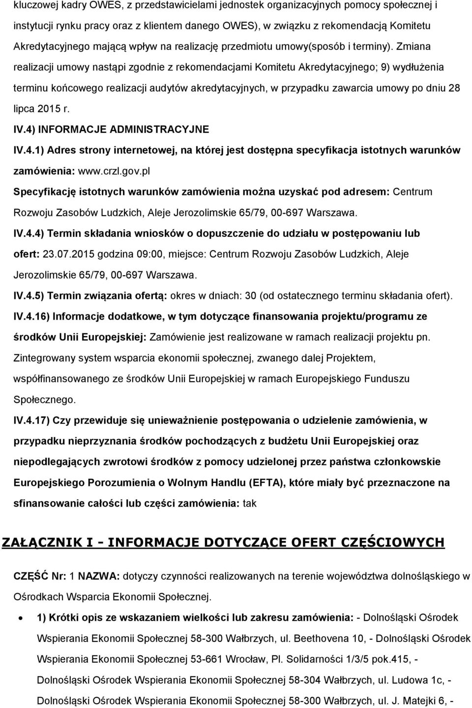 Zmiana realizacji umowy nastąpi zgodnie z rekomendacjami Komitetu Akredytacyjnego; 9) wydłużenia terminu końcowego realizacji audytów akredytacyjnych, w przypadku zawarcia umowy po dniu 28 lipca 2015