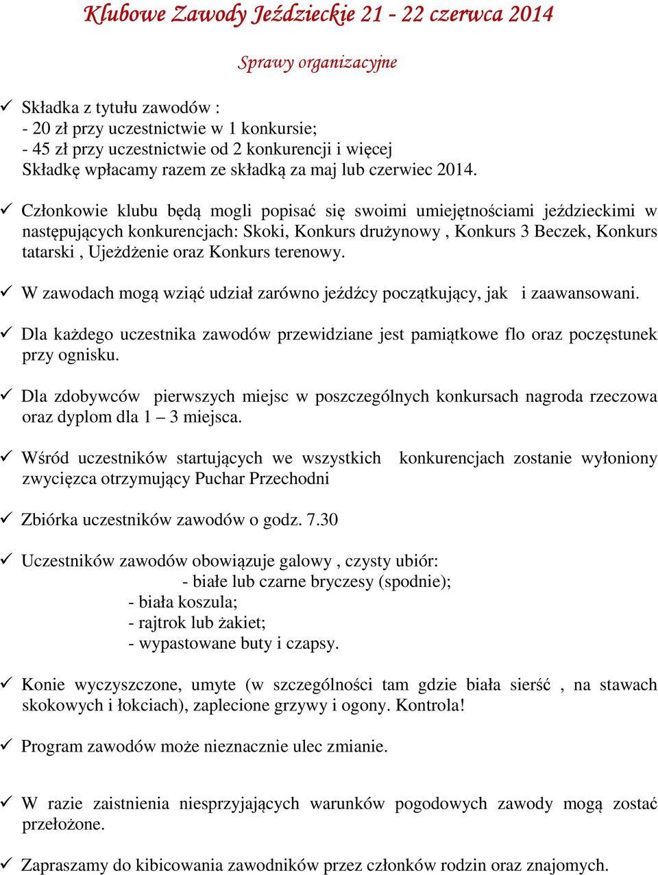 Członkowie klubu będą mogli popisać się swoimi umiejętnościami jeździeckimi w następujących konkurencjach: Skoki, Konkurs drużynowy, Konkurs 3 Beczek, Konkurs tatarski, Ujeżdżenie oraz Konkurs