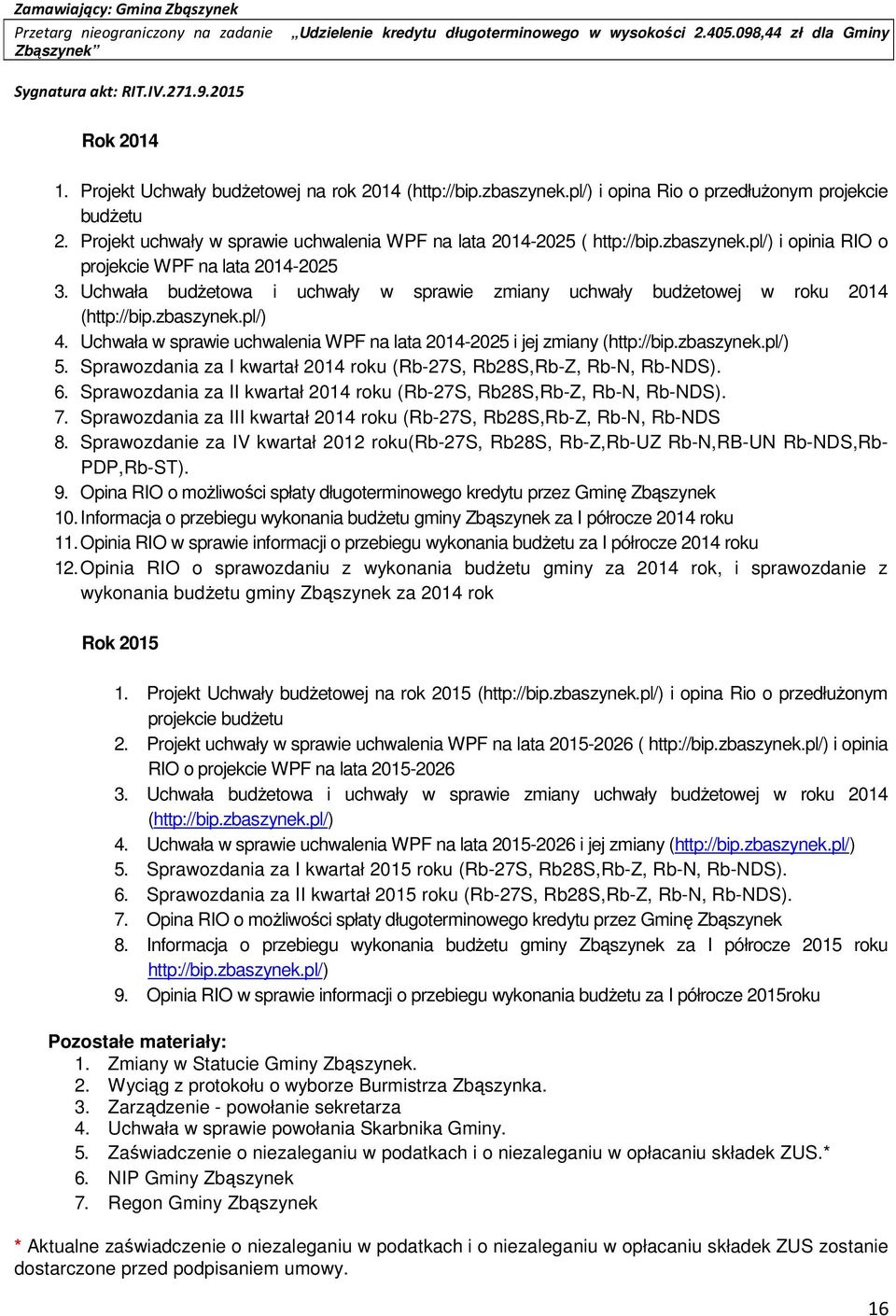 Uchwała w sprawie uchwalenia WPF na lata 2014-2025 i jej zmiany (http://bip.zbaszynek.pl/) 5. Sprawozdania za I kwartał 2014 roku (Rb-27S, Rb28S,Rb-Z, Rb-N, Rb-NDS). 6.