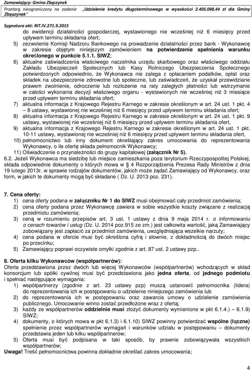 1. SIWZ; 6) aktualne zaświadczenia właściwego naczelnika urzędu skarbowego oraz właściwego oddziału Zakładu Ubezpieczeń Społecznych lub Kasy Rolniczego Ubezpieczenia Społecznego potwierdzonych