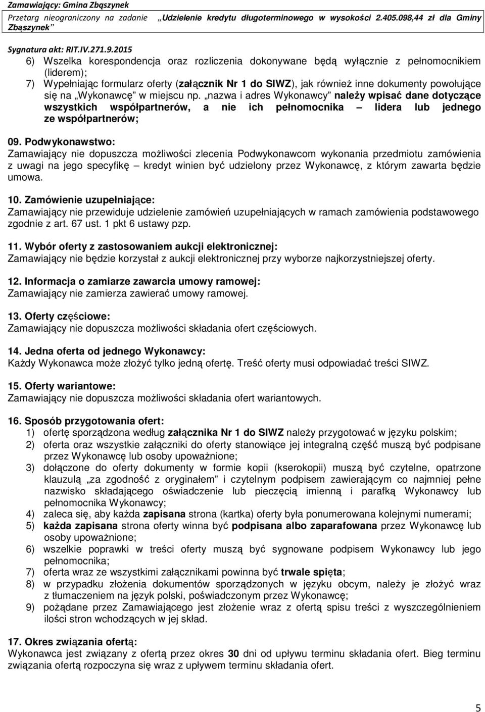 Podwykonawstwo: Zamawiający nie dopuszcza możliwości zlecenia Podwykonawcom wykonania przedmiotu zamówienia z uwagi na jego specyfikę kredyt winien być udzielony przez Wykonawcę, z którym zawarta