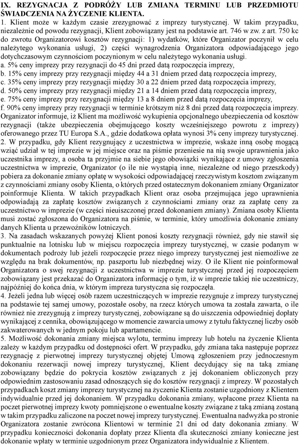 750 kc do zwrotu Organizatorowi kosztów rezygnacji: 1) wydatków, które Organizator poczynił w celu należytego wykonania usługi, 2) części wynagrodzenia Organizatora odpowiadającego jego