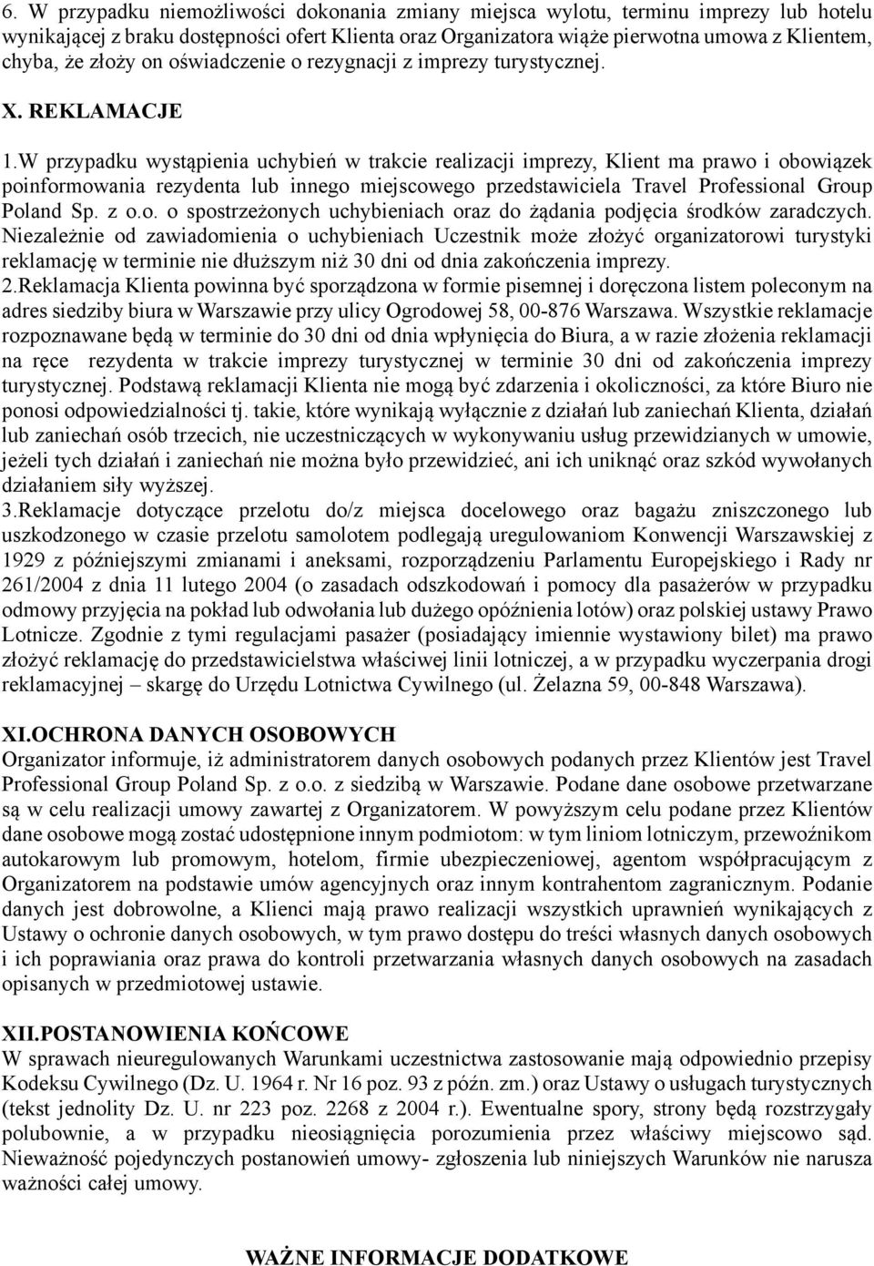 W przypadku wystąpienia uchybień w trakcie realizacji imprezy, Klient ma prawo i obowiązek poinformowania rezydenta lub innego miejscowego przedstawiciela Travel Professional Group Poland Sp. z o.o. o spostrzeżonych uchybieniach oraz do żądania podjęcia środków zaradczych.