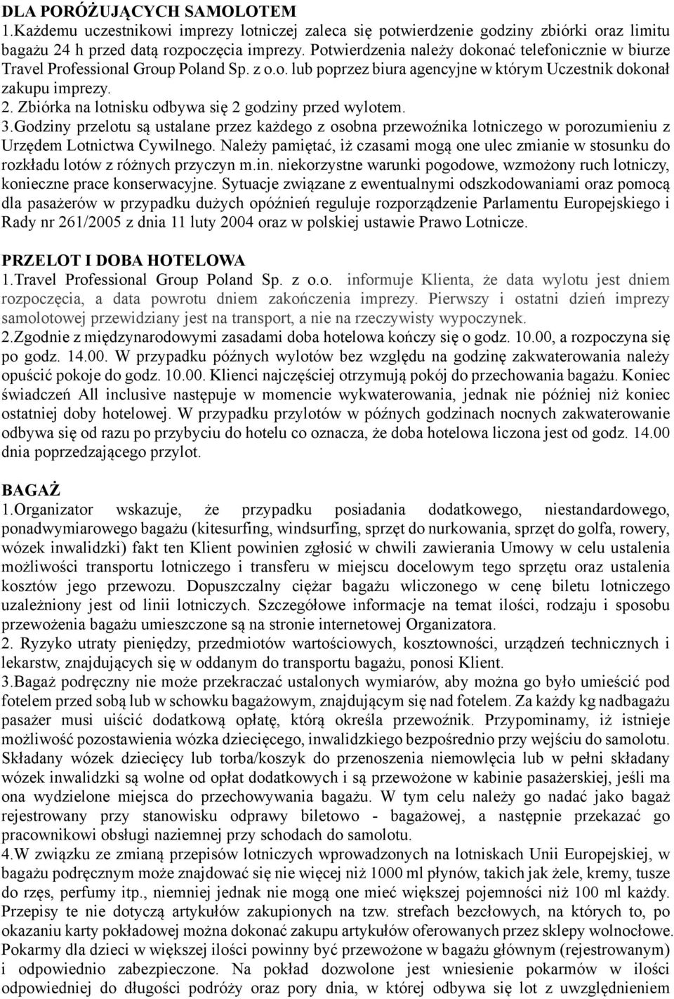 Zbiórka na lotnisku odbywa się 2 godziny przed wylotem. 3.Godziny przelotu są ustalane przez każdego z osobna przewoźnika lotniczego w porozumieniu z Urzędem Lotnictwa Cywilnego.