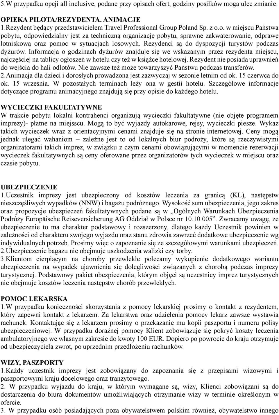 essional Group Poland Sp. z o.o. w miejscu Państwa pobytu, odpowiedzialny jest za techniczną organizację pobytu, sprawne zakwaterowanie, odprawę lotniskową oraz pomoc w sytuacjach losowych.