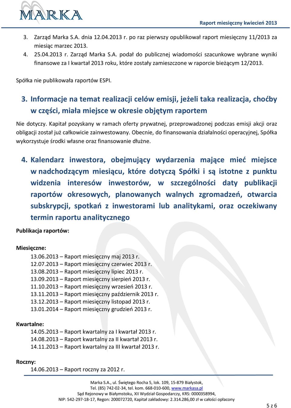 Kapitał pozyskany w ramach oferty prywatnej, przeprowadzonej podczas emisji akcji oraz obligacji został już całkowicie zainwestowany.