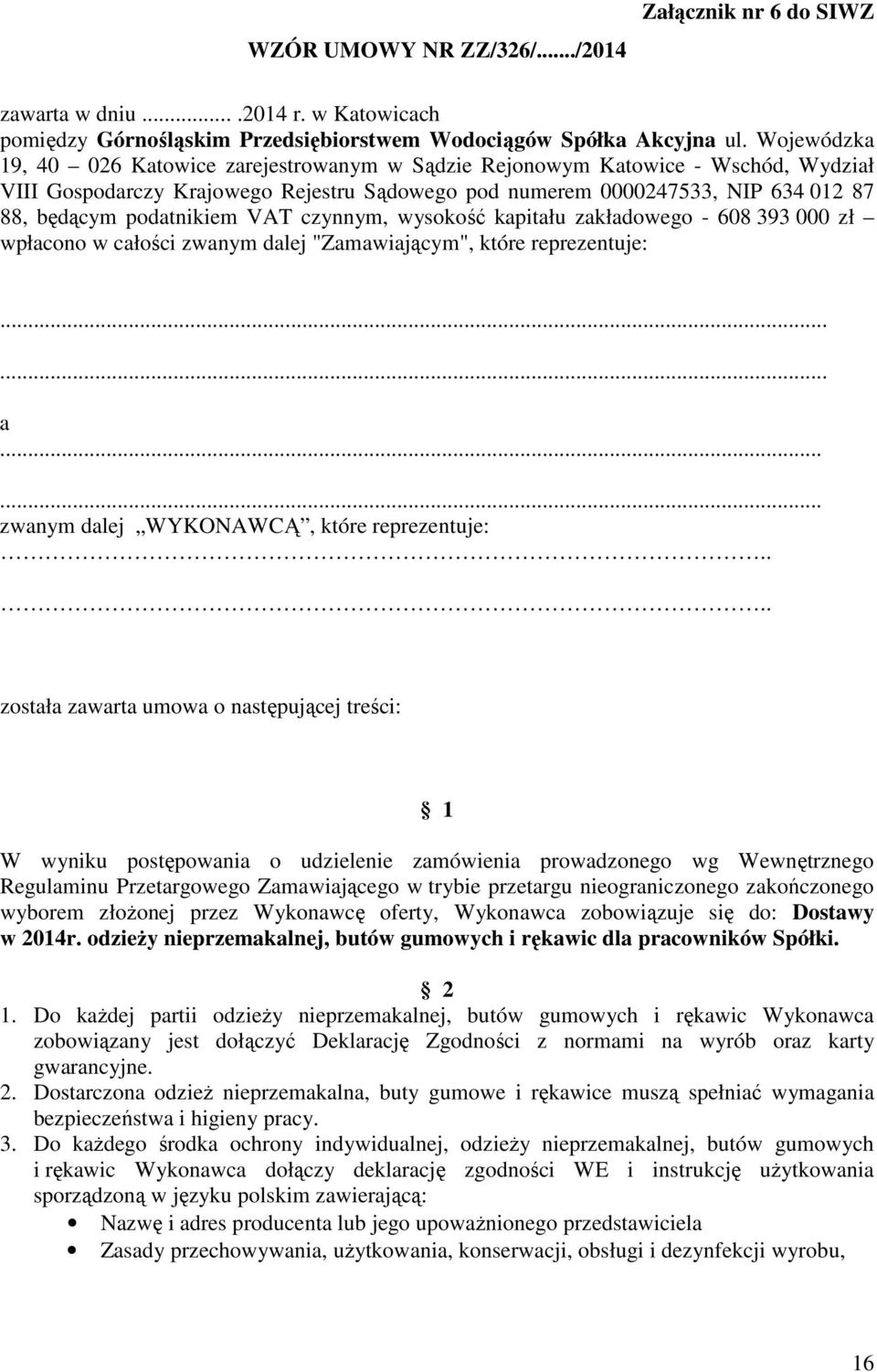 podatnikiem VAT czynnym, wysokość kapitału zakładowego - 608 393 000 zł wpłacono w całości zwanym dalej "Zamawiającym", które reprezentuje:...... a...... zwanym dalej WYKONAWCĄ, które reprezentuje:.