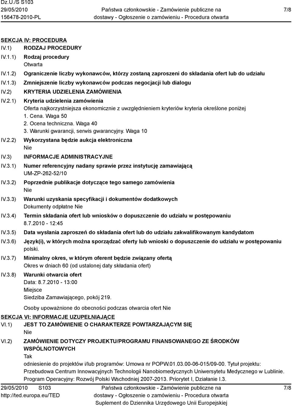 IV.3.1) IV.3.2) IV.3.3) IV.3.4) IV.3.5) IV.3.6) IV.3.7) IV.3.8) Rodzaj procedury Otwarta Ograniczenie liczby wykonawców, którzy zostaną zaproszeni do składania ofert lub do udziału Zmniejszenie