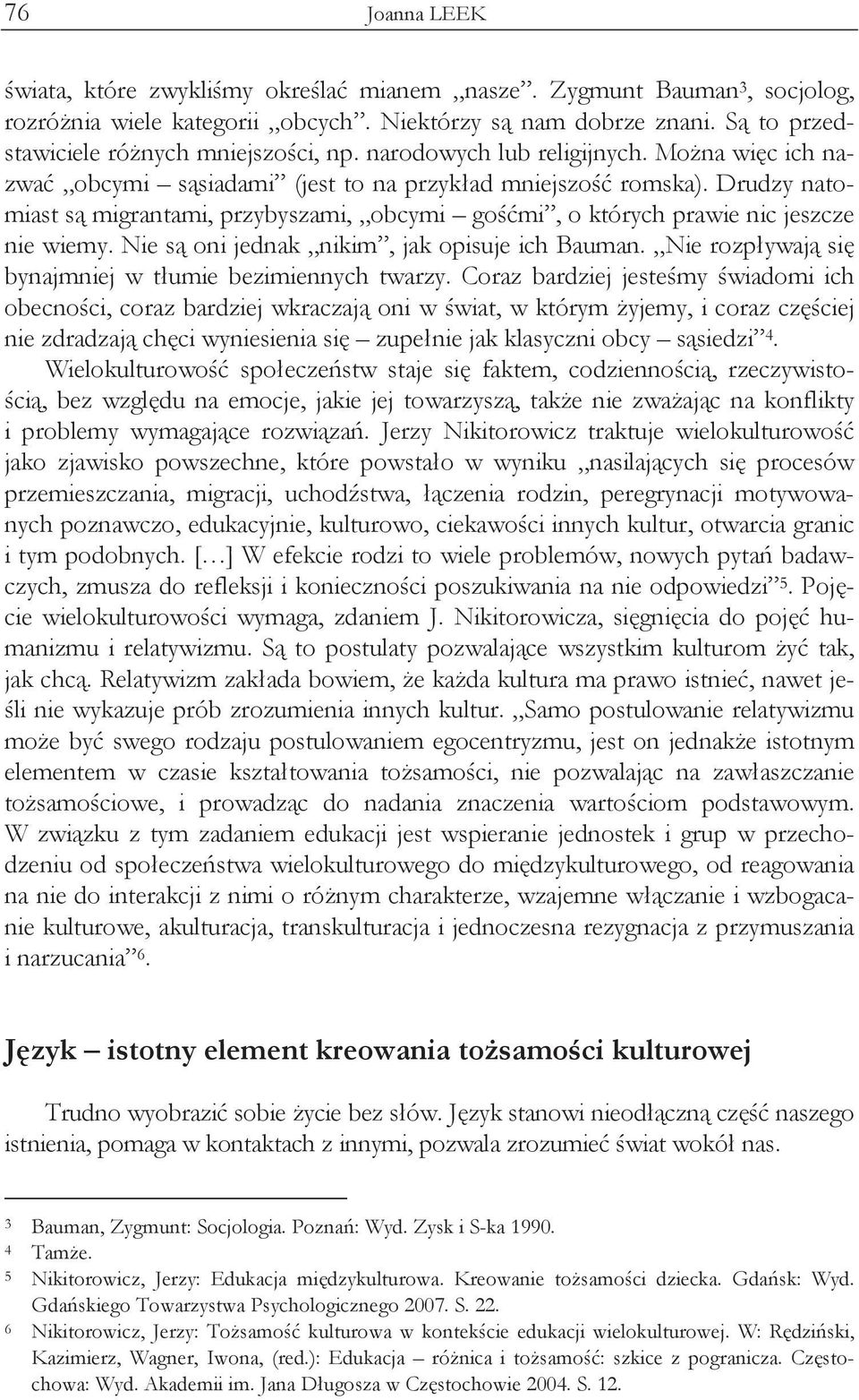 Drudzy natomiast s migrantami, przybyszami, obcymi go mi, o których prawie nic jeszcze nie wiemy. Nie s oni jednak nikim, jak opisuje ich Bauman.