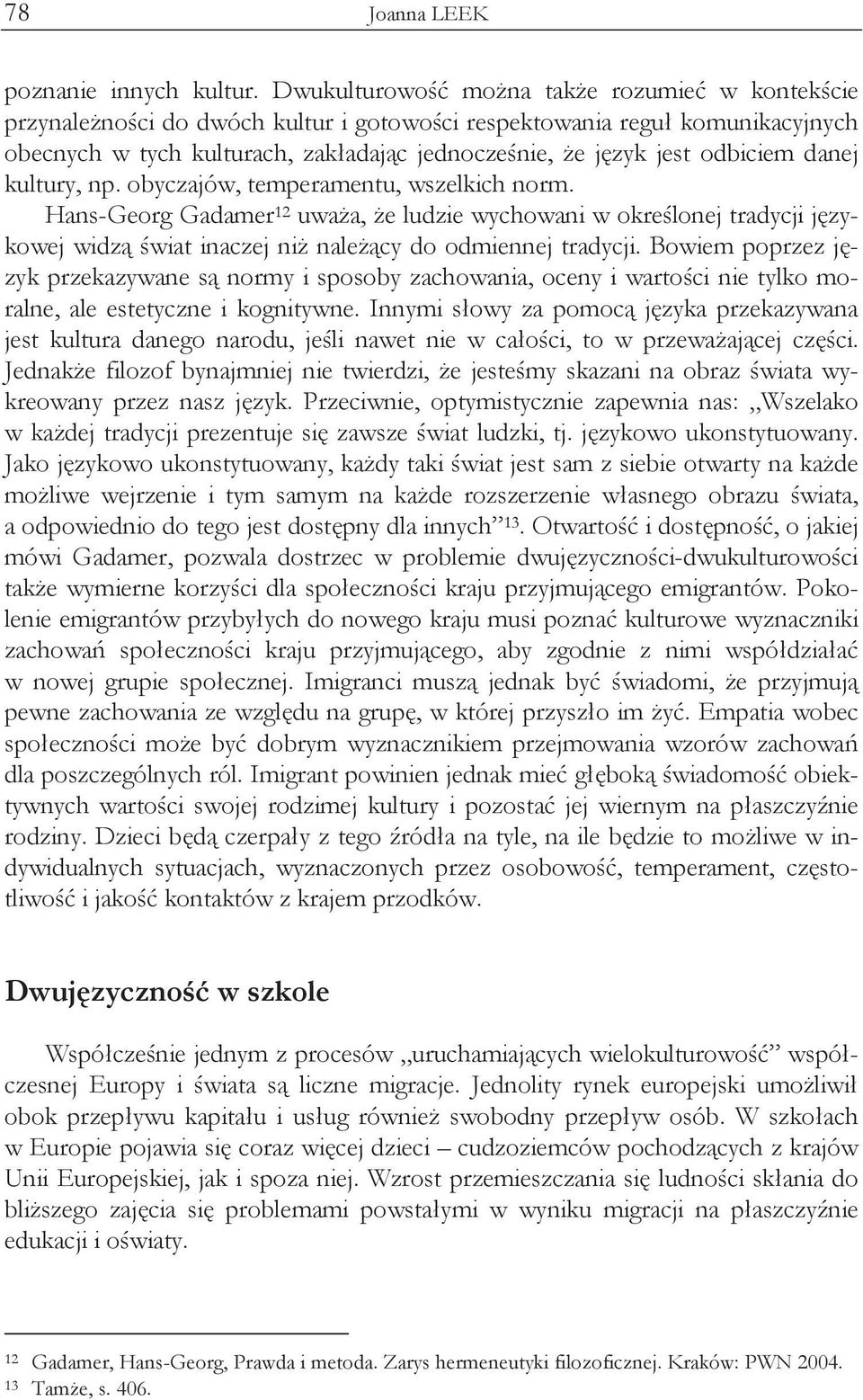 danej kultury, np. obyczajów, temperamentu, wszelkich norm. Hans-Georg Gadamer 12 uwa a, e ludzie wychowani w okre lonej tradycji j zykowej widz wiat inaczej ni nale cy do odmiennej tradycji.