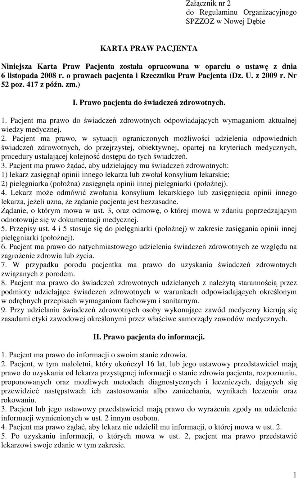 Pacjent ma prawo do świadczeń zdrowotnych odpowiadających wymaganiom aktualnej wiedzy medycznej. 2.