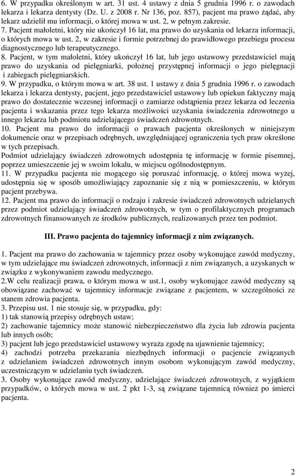 Pacjent małoletni, który nie ukończył 16 lat, ma prawo do uzyskania od lekarza informacji, o których mowa w ust.