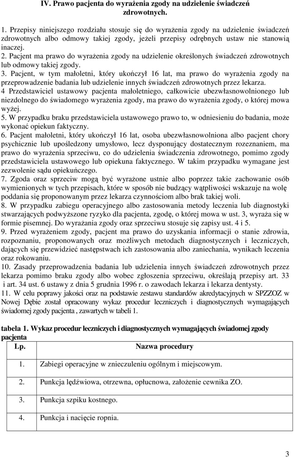 Pacjent ma prawo do wyrażenia zgody na udzielenie określonych świadczeń zdrowotnych lub odmowy takiej zgody. 3.