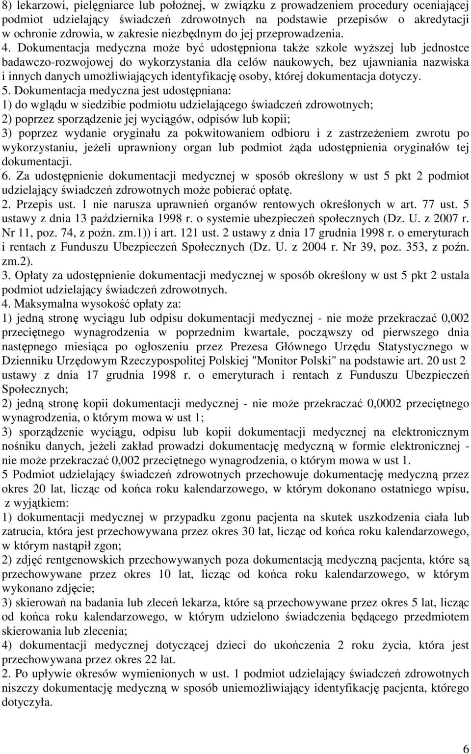 Dokumentacja medyczna może być udostępniona także szkole wyższej lub jednostce badawczo-rozwojowej do wykorzystania dla celów naukowych, bez ujawniania nazwiska i innych danych umożliwiających