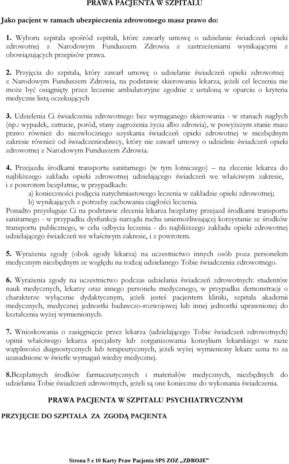 Przyjęcia do szpitala, który zawarł umowę o udzielanie świadczeń opieki zdrowotnej z Narodowym Funduszem Zdrowia, na podstawie skierowania lekarza, jeżeli cel leczenia nie może być osiągnięty przez