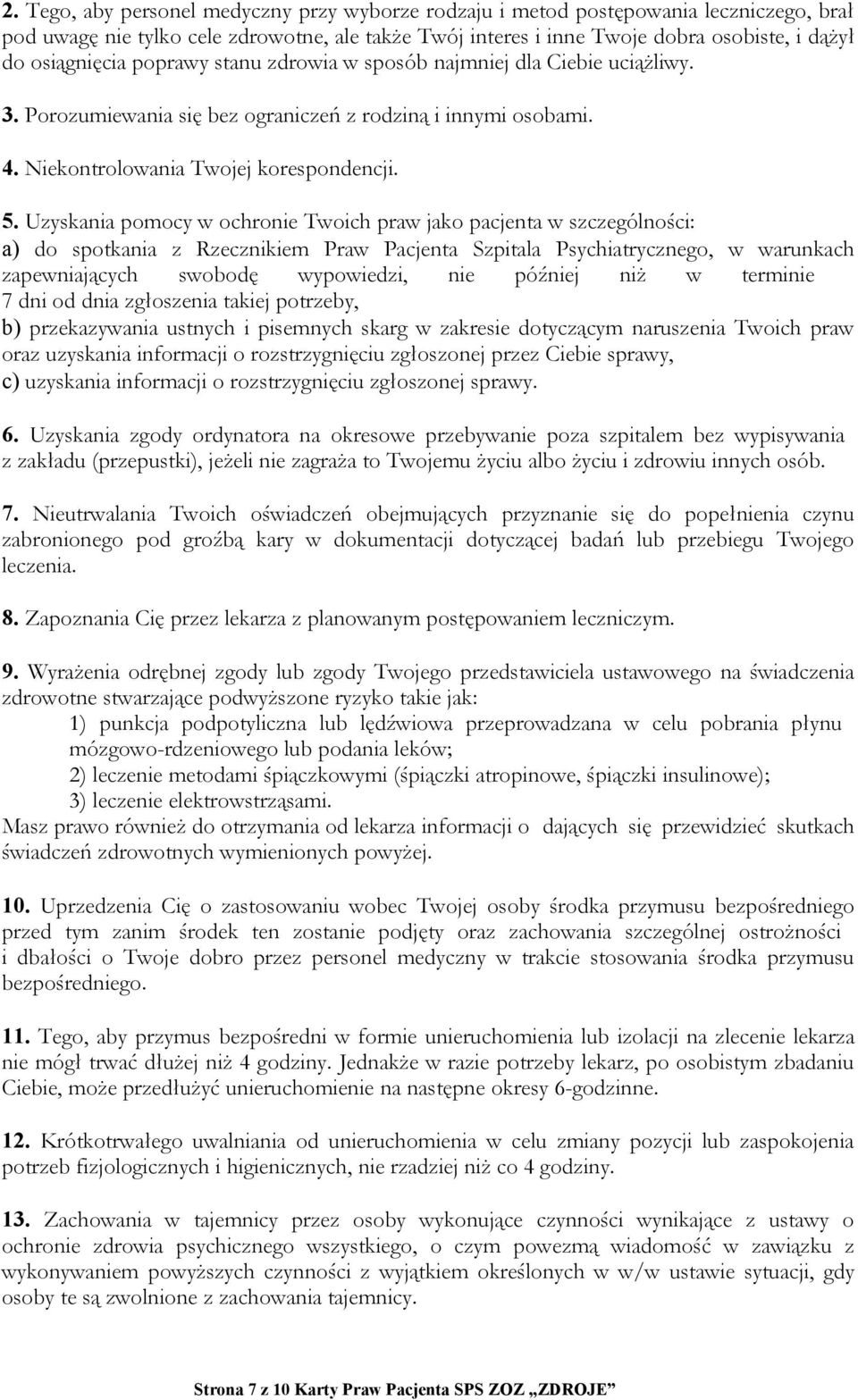 Uzyskania pomocy w ochronie Twoich praw jako pacjenta w szczególności: a) do spotkania z Rzecznikiem Praw Pacjenta Szpitala Psychiatrycznego, w warunkach zapewniających swobodę wypowiedzi, nie