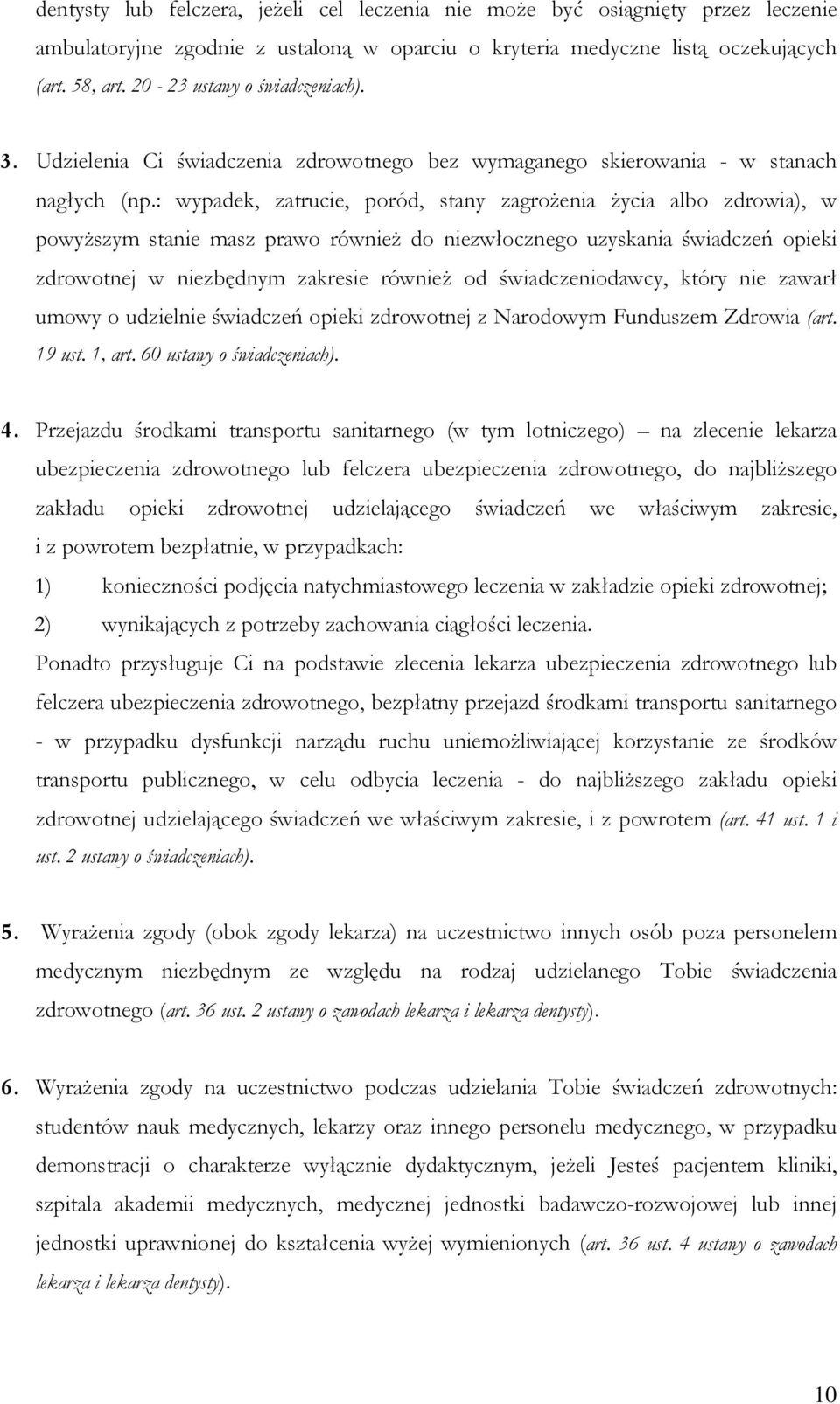 : wypadek, zatrucie, poród, stany zagroŝenia Ŝycia albo zdrowia), w powyŝszym stanie masz prawo równieŝ do niezwłocznego uzyskania świadczeń opieki zdrowotnej w niezbędnym zakresie równieŝ od